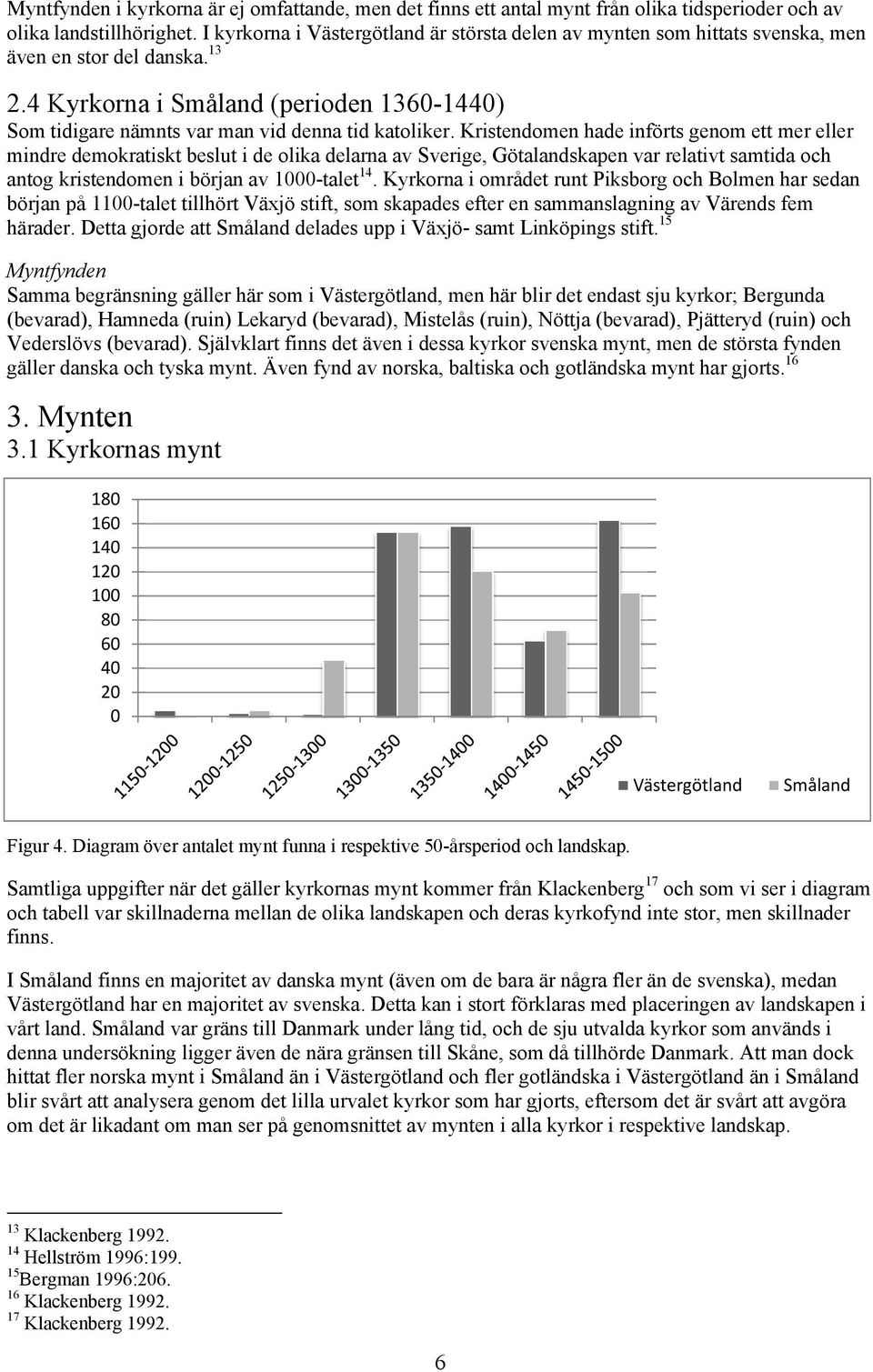 4 Kyrkorna i Småland (perioden 1360-1440) Som tidigare nämnts var man vid denna tid katoliker.