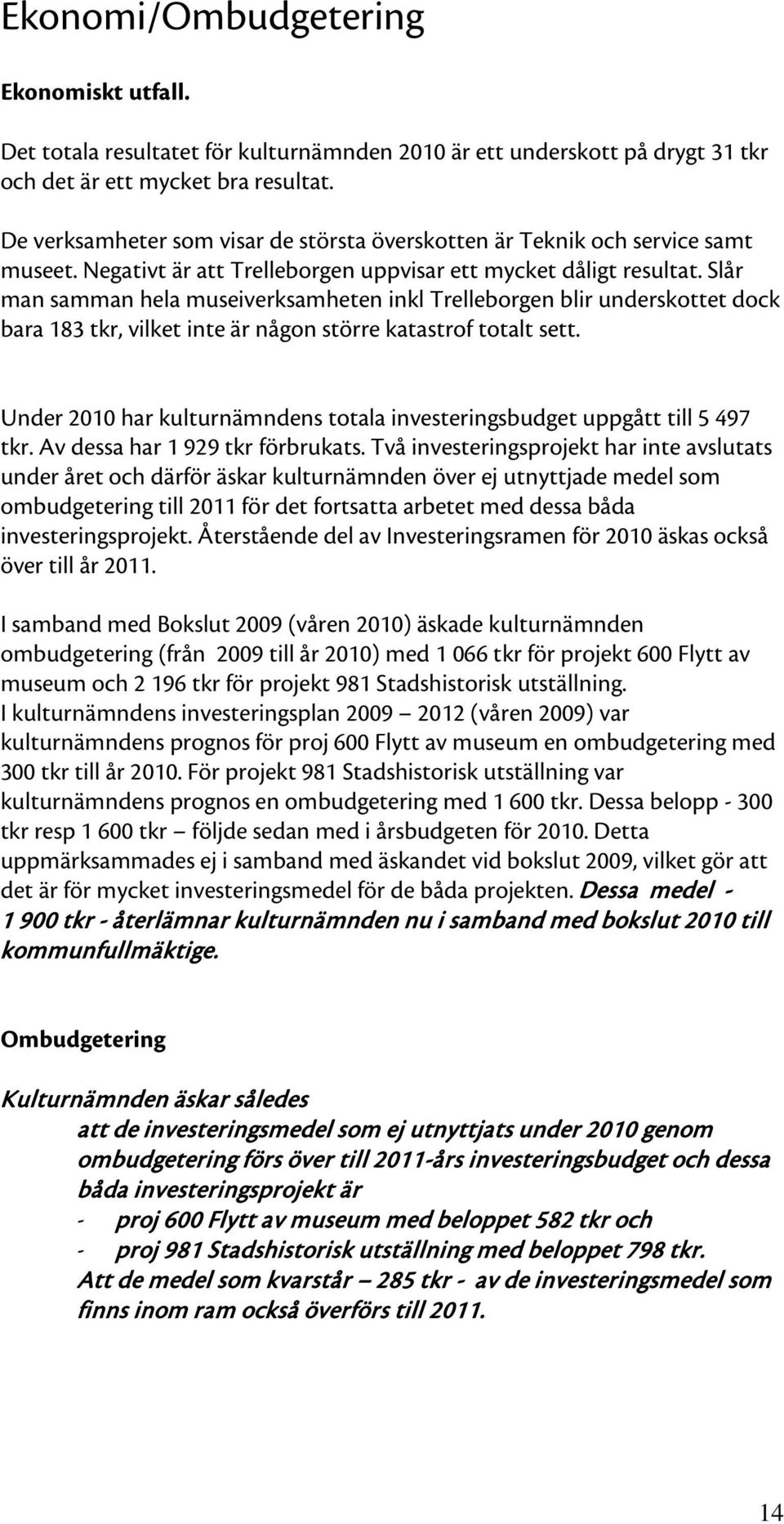 Slår man samman hela museiverksamheten inkl Trelleborgen blir underskottet dock bara 183 tkr, vilket inte är någon större katastrof totalt sett.