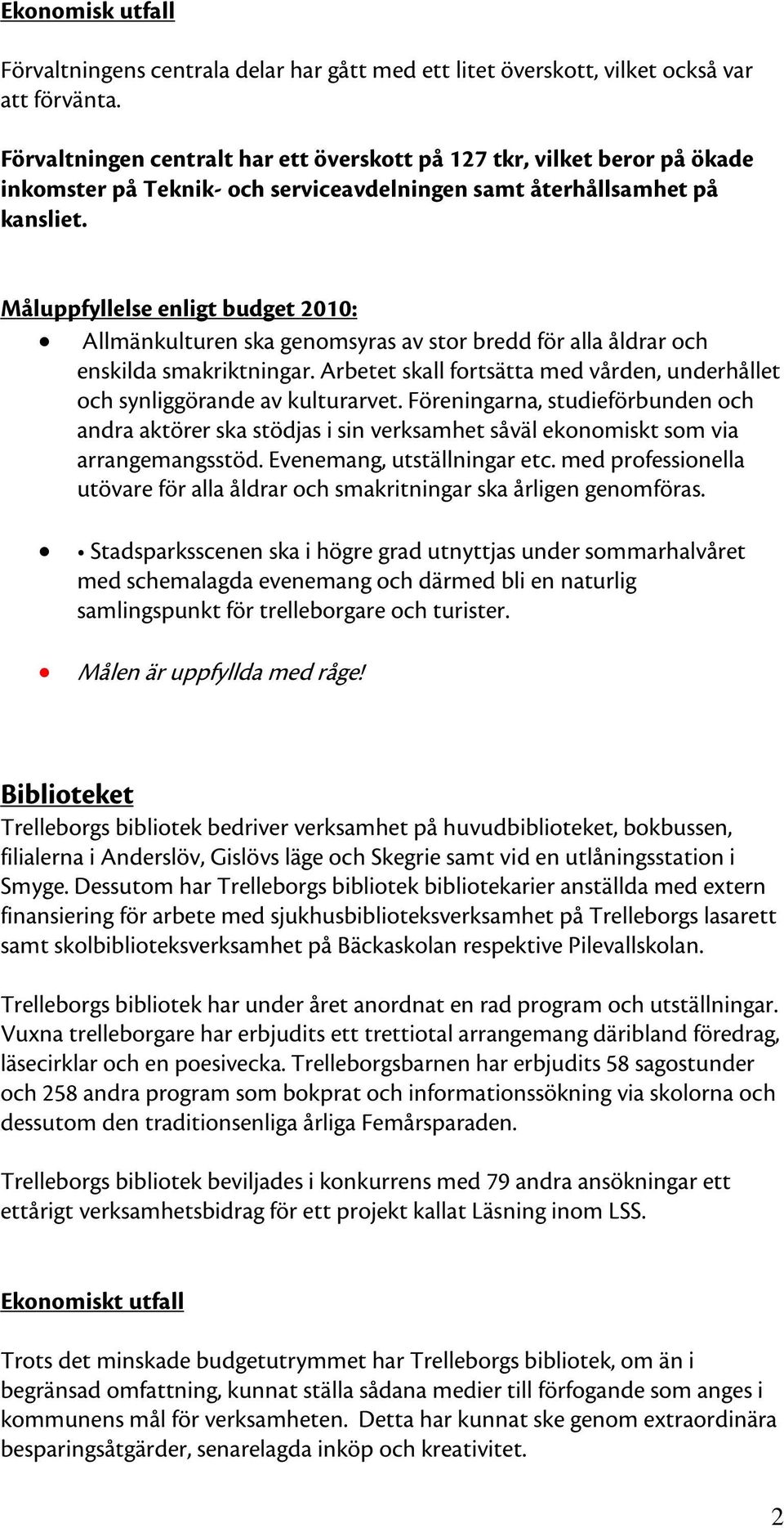 Måluppfyllelse enligt budget 2010: Allmänkulturen ska genomsyras av stor bredd för alla åldrar och enskilda smakriktningar.