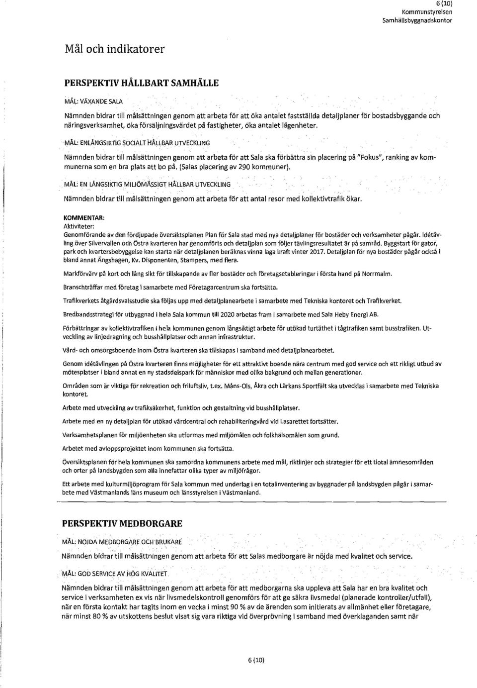 MÅL: ENLÅNGSIKTIG SOCIALT HÅLLBAR UTVECKLING Nämnden bidrar till målsättningen genom att arbeta för att Sala ska förbättra sin placering på "Fokus", ranking av kommunerna som en bra plats att bo på.