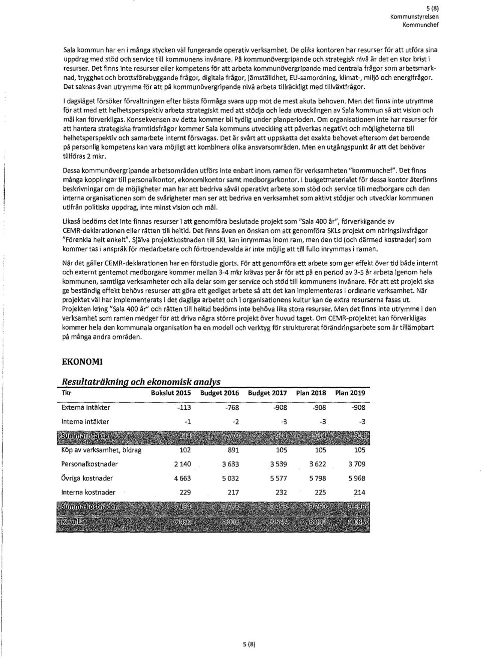 Det finns inte resurser eller kompetens för att arbeta kommunövergripande med centrala frågor som arbetsmarknad, trygghet och brottsförebyggande frågor, digitala frågor, jämställdhet, EU-samordning,