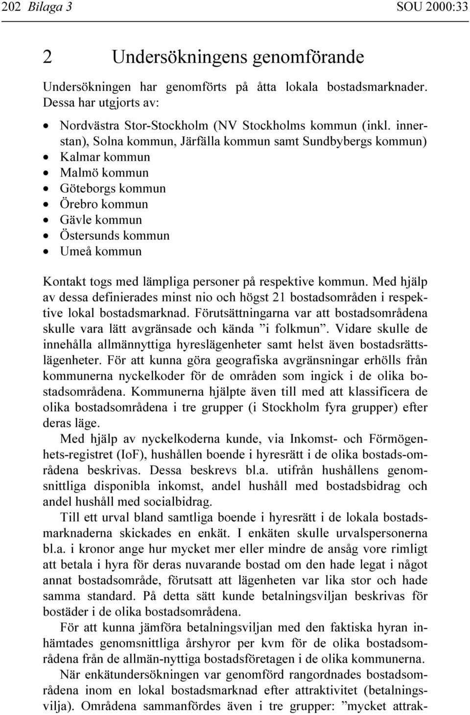 personer på respektive kommun. Med hjälp av dessa definierades minst nio och högst 21 bostadsområden i respektive lokal bostadsmarknad.