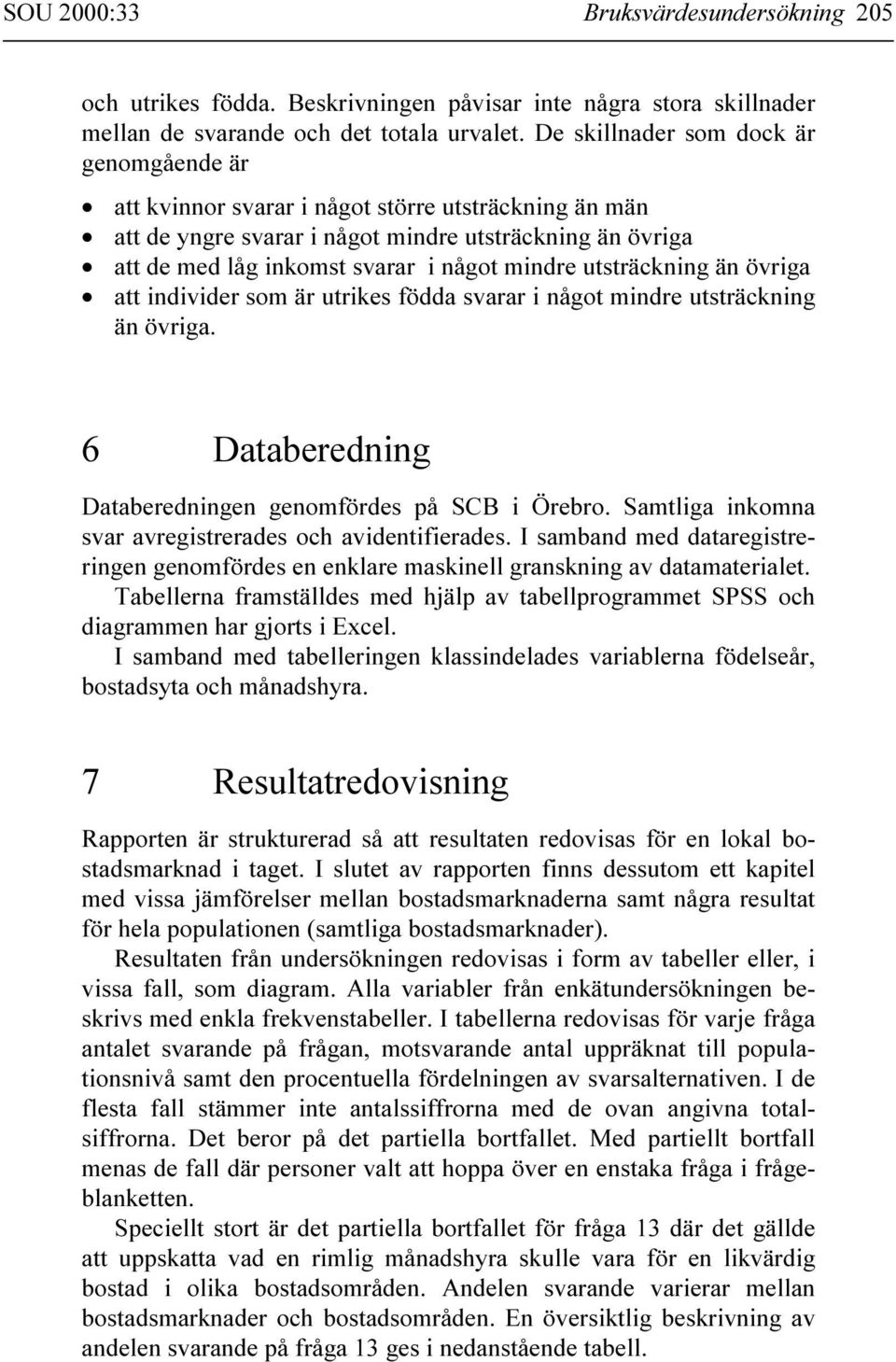 utsträckning än övriga att individer som är utrikes födda svarar i något mindre utsträckning än övriga. 6 Databeredning Databeredningen genomfördes på SCB i Örebro.