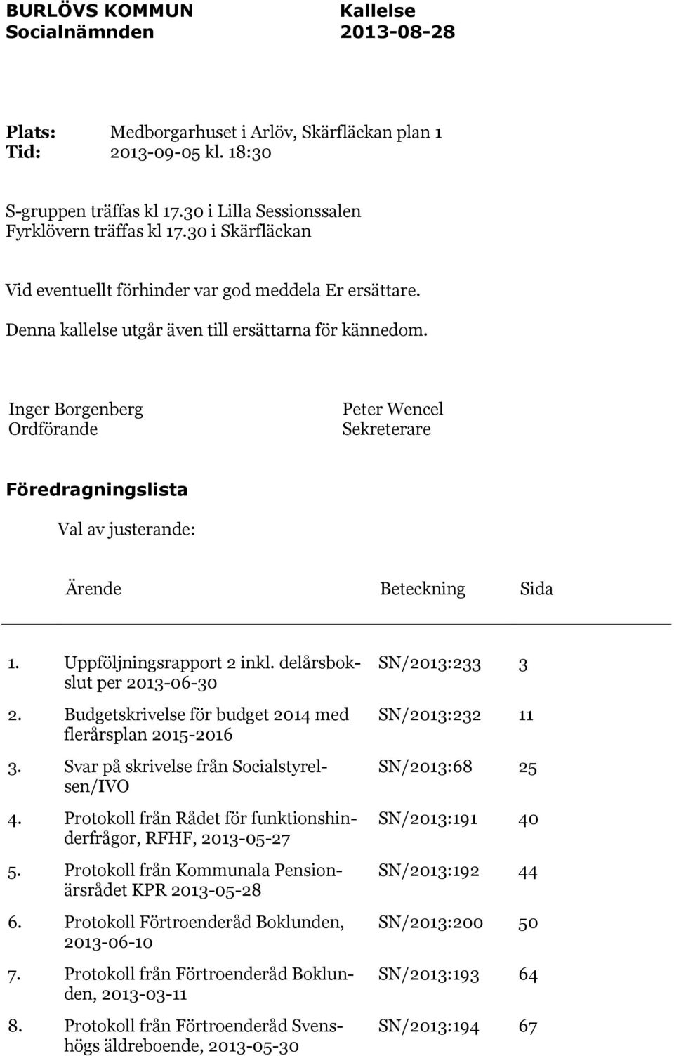 Inger Borgenberg Ordförande Peter Wencel Sekreterare Föredragningslista Val av justerande: Ärende Beteckning Sida 1. Uppföljningsrapport 2 inkl. delårsbokslut per 2013-06-30 2.