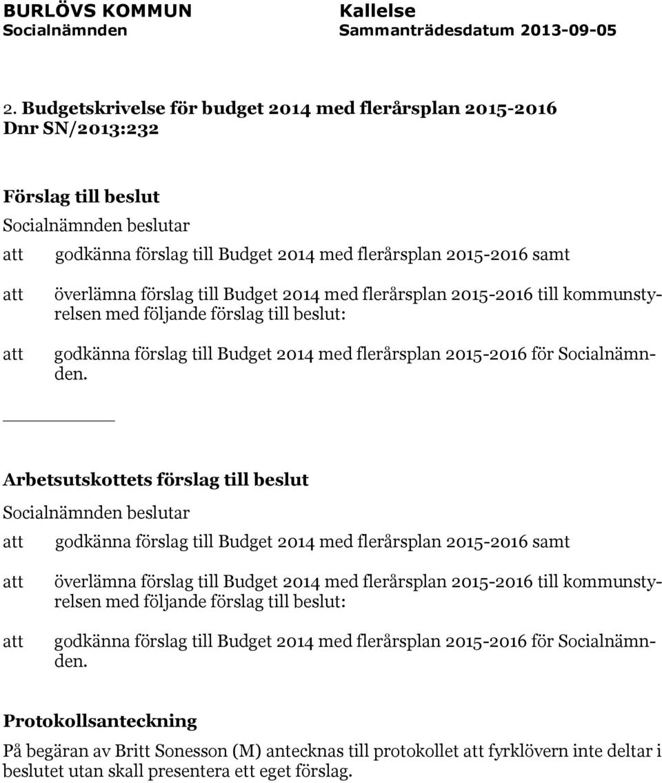 godkänna förslag till Budget 2014 med flerårsplan 2015-2016 samt överlämna förslag till Budget 2014 med  Protokollsanteckning På begäran av Britt Sonesson (M) antecknas till protokollet
