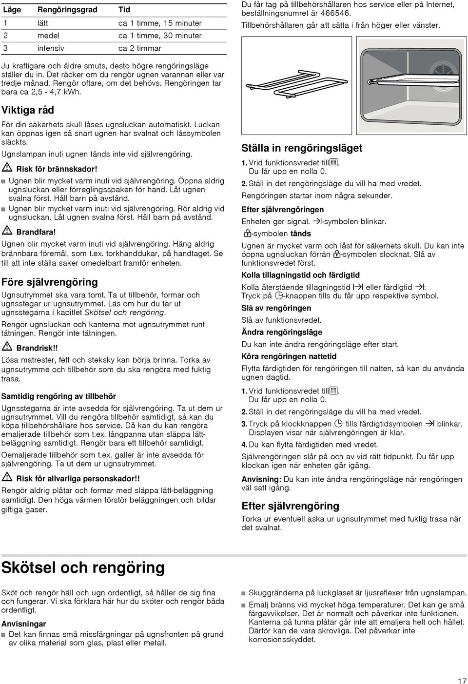 Det räcker om du rengör ugnen varannan eller var tredje månad. Rengör oftare, om det behövs. Rengöringen tar bara ca 2,5-4,7 kwh. Viktiga råd För din säkerhets skull låses ugnsluckan automatiskt.