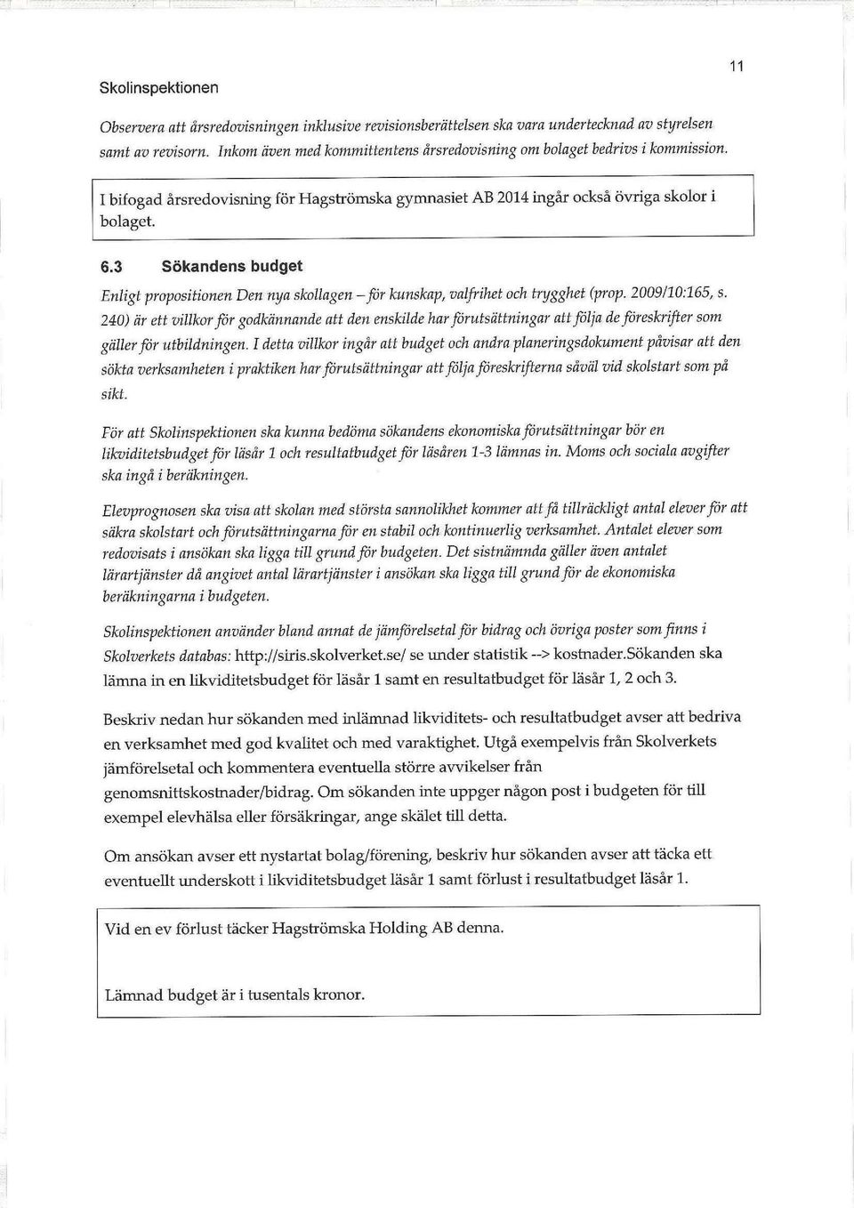 3 Sökandens budget Enligt propositionen Den nya skollagen för kunskap, valfrihet och trygghet (prop. 2009/10:165, s.