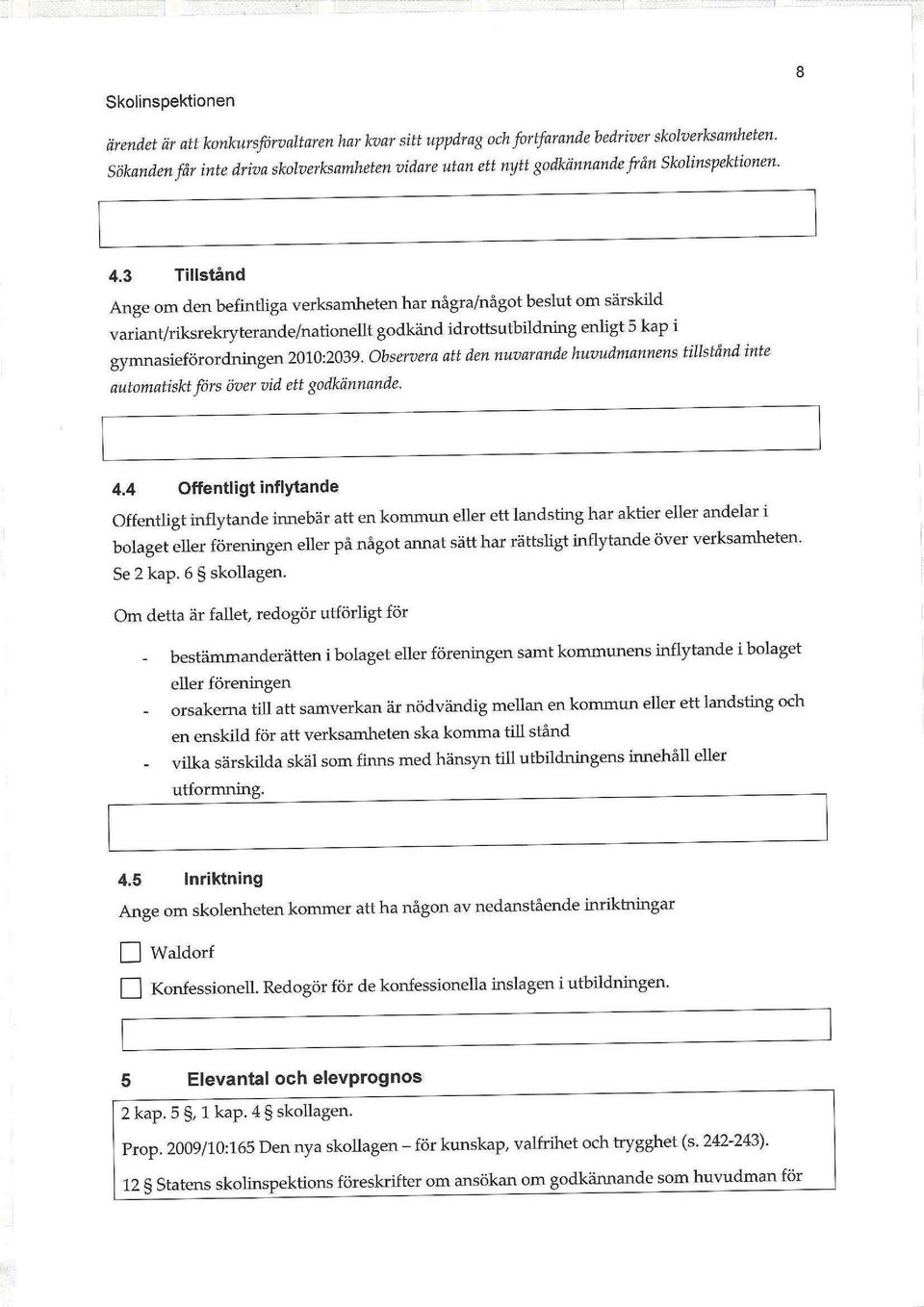 3 Tillstånd Ange om den befintliga verksamheten har några/något beslut om särskild variant/riksrekryterande/rtationellt godkänd idrottsutbildning enligt 5 kap i gymnasieförordningen 2010:2039.