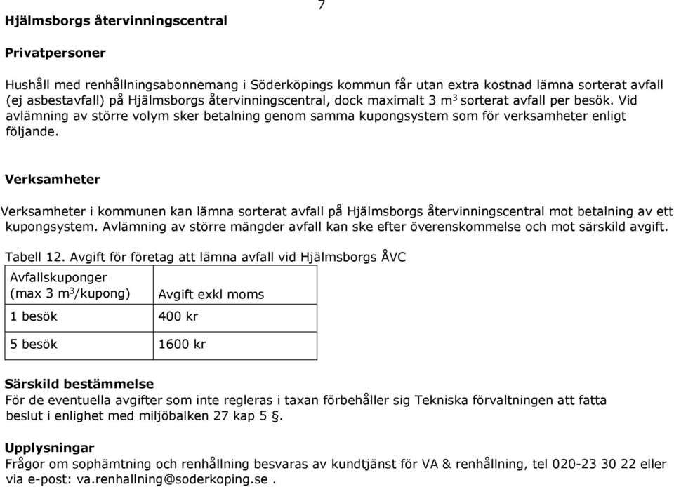 Verksamheter Verksamheter i kommunen kan lämna sorterat avfall på Hjälmsborgs återvinningscentral mot betalning av ett kupongsystem.