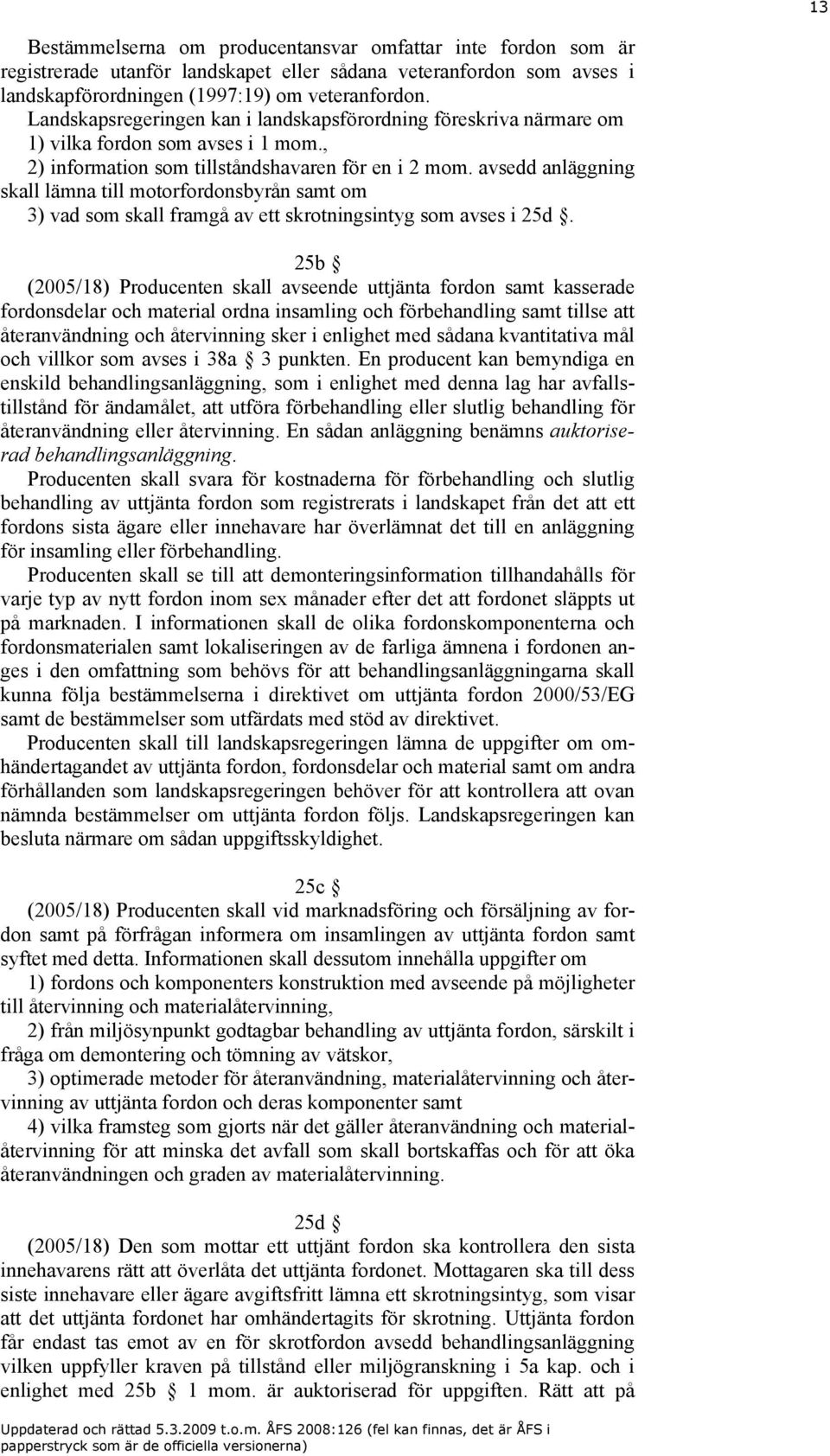 avsedd anläggning skall lämna till motorfordonsbyrån samt om 3) vad som skall framgå av ett skrotningsintyg som avses i 25d.