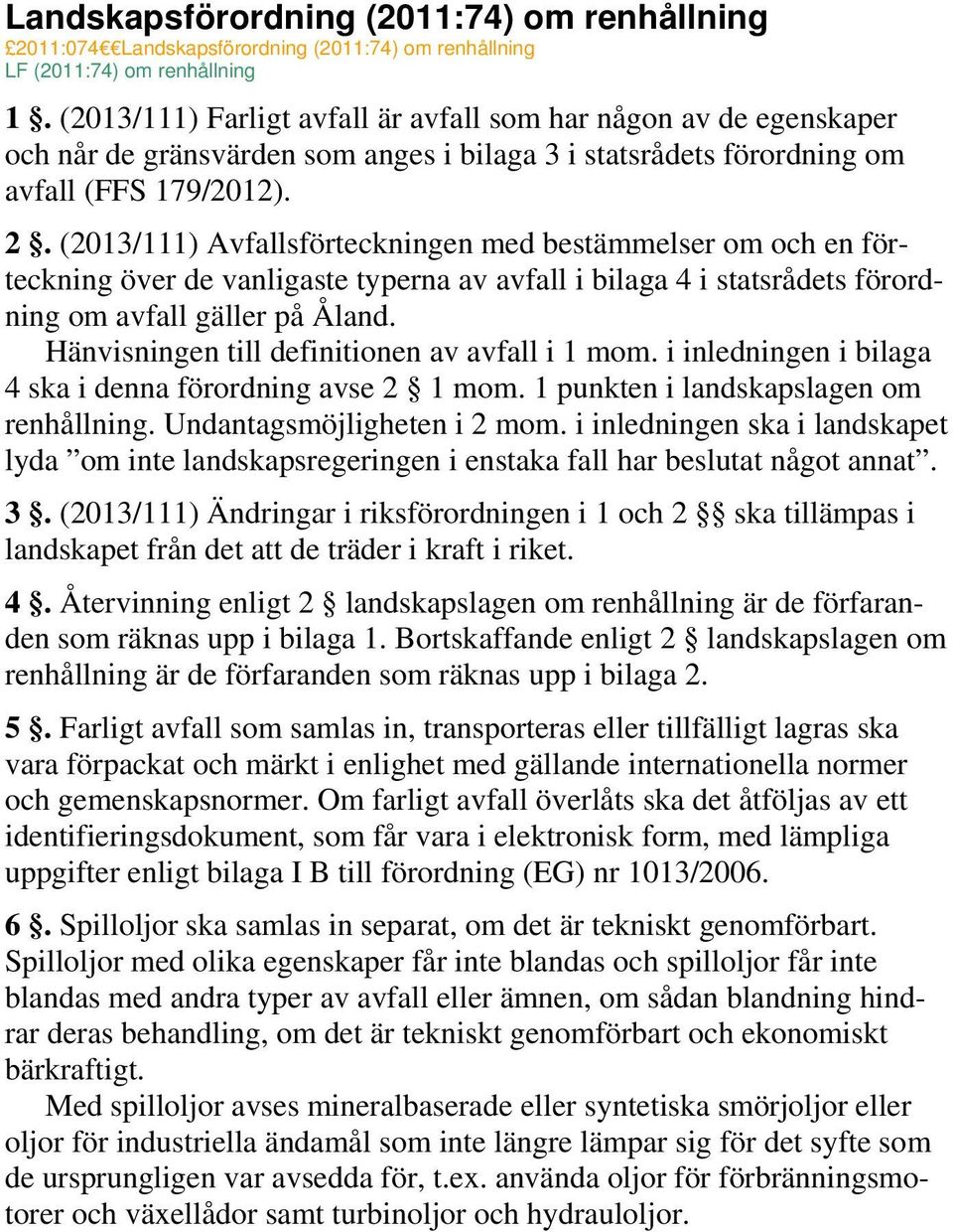 (2013/111) Avfallsförteckningen med bestämmelser om och en förteckning över de vanligaste typerna av avfall i bilaga 4 i statsrådets förordning om avfall gäller på Åland.