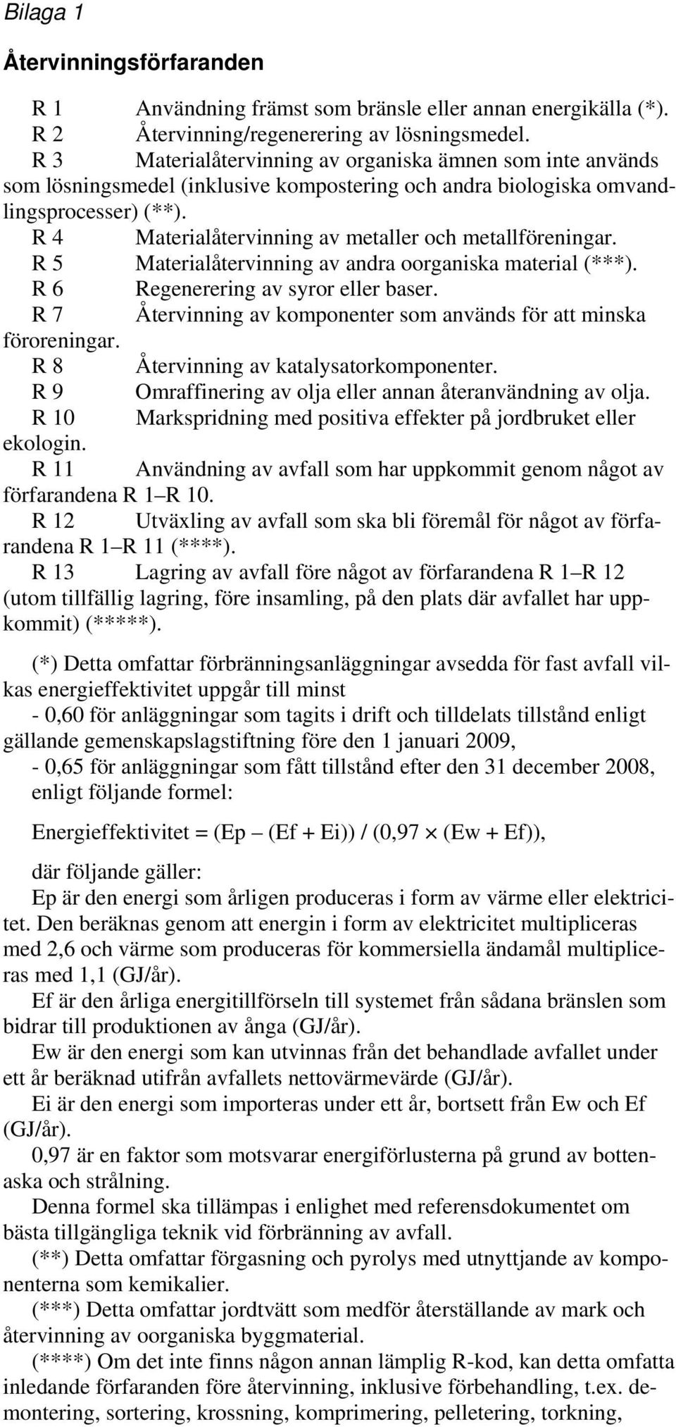 R 4 Materialåtervinning av metaller och metallföreningar. R 5 Materialåtervinning av andra oorganiska material (***). R 6 Regenerering av syror eller baser.