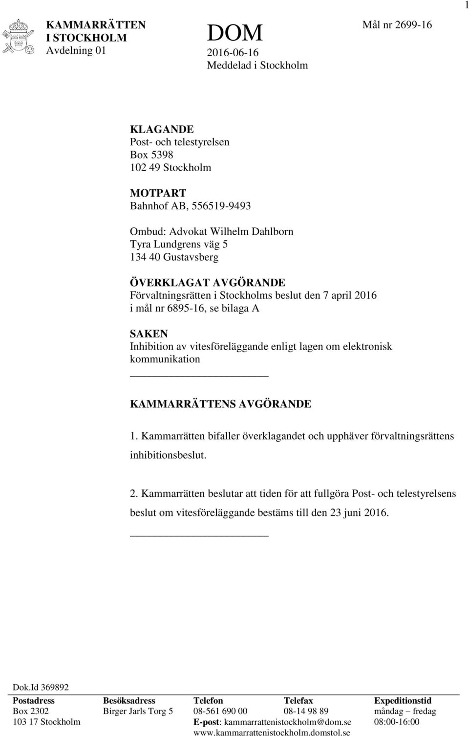 enligt lagen om elektronisk kommunikation KAMMARRÄTTENS AVGÖRANDE 1. Kammarrätten bifaller överklagandet och upphäver förvaltningsrättens inhibitionsbeslut. 2.