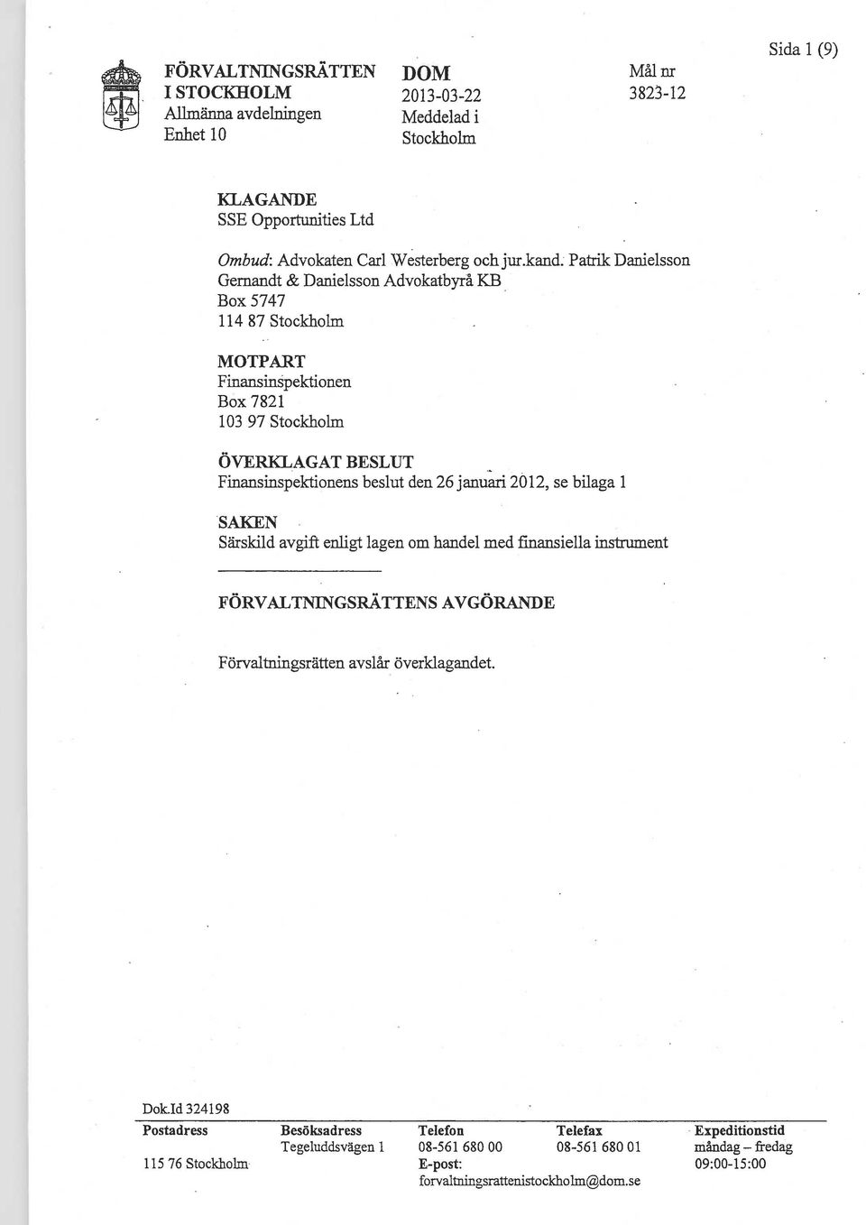 26 januari 2012, se bilaga 1 SAKEN Särskild avgift enligt lagen om handel med finansiella instrument FÖRVALTNINGSRÄTTENS AVGÖRANDE Förvaltningsrätten avslår överklagandet.