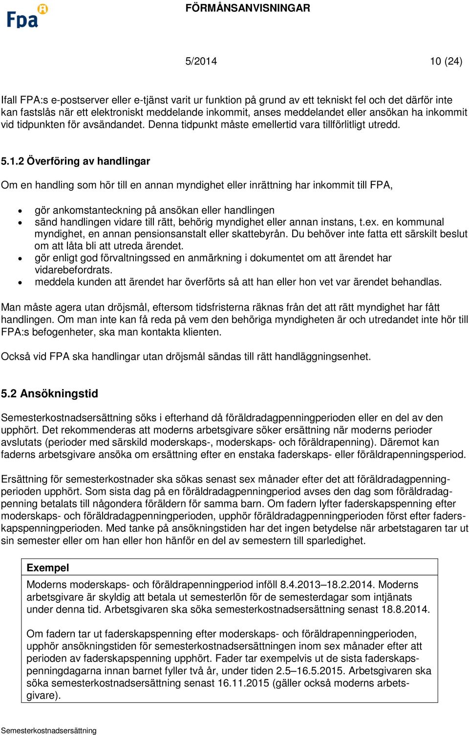 2 Överföring av handlingar Om en handling som hör till en annan myndighet eller inrättning har inkommit till FPA, gör ankomstanteckning på ansökan eller handlingen sänd handlingen vidare till rätt,