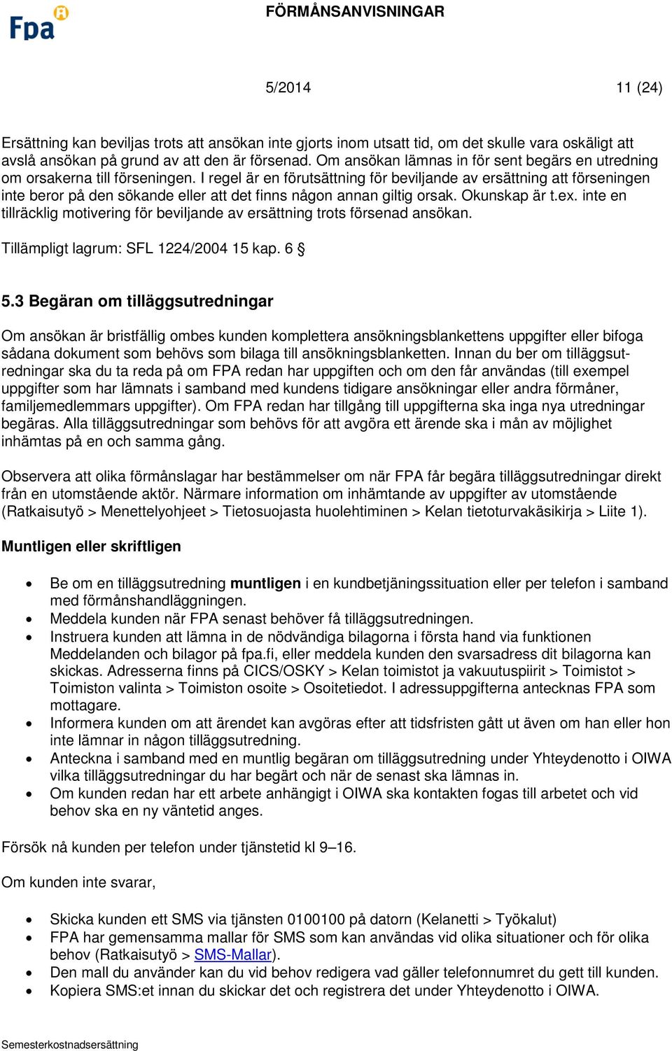 I regel är en förutsättning för beviljande av ersättning att förseningen inte beror på den sökande eller att det finns någon annan giltig orsak. Okunskap är t.ex.