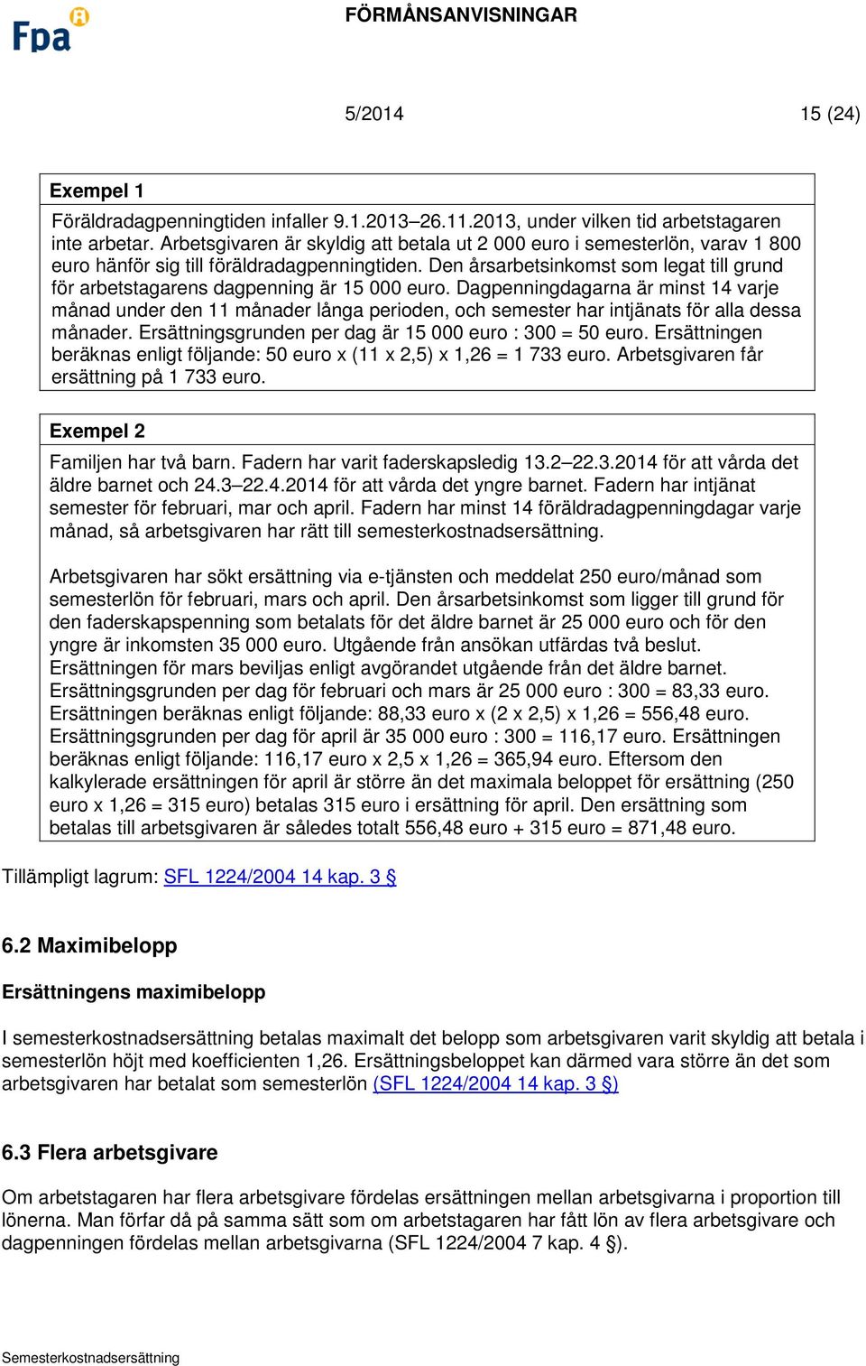 Den årsarbetsinkomst som legat till grund för arbetstagarens dagpenning är 15 000 euro.