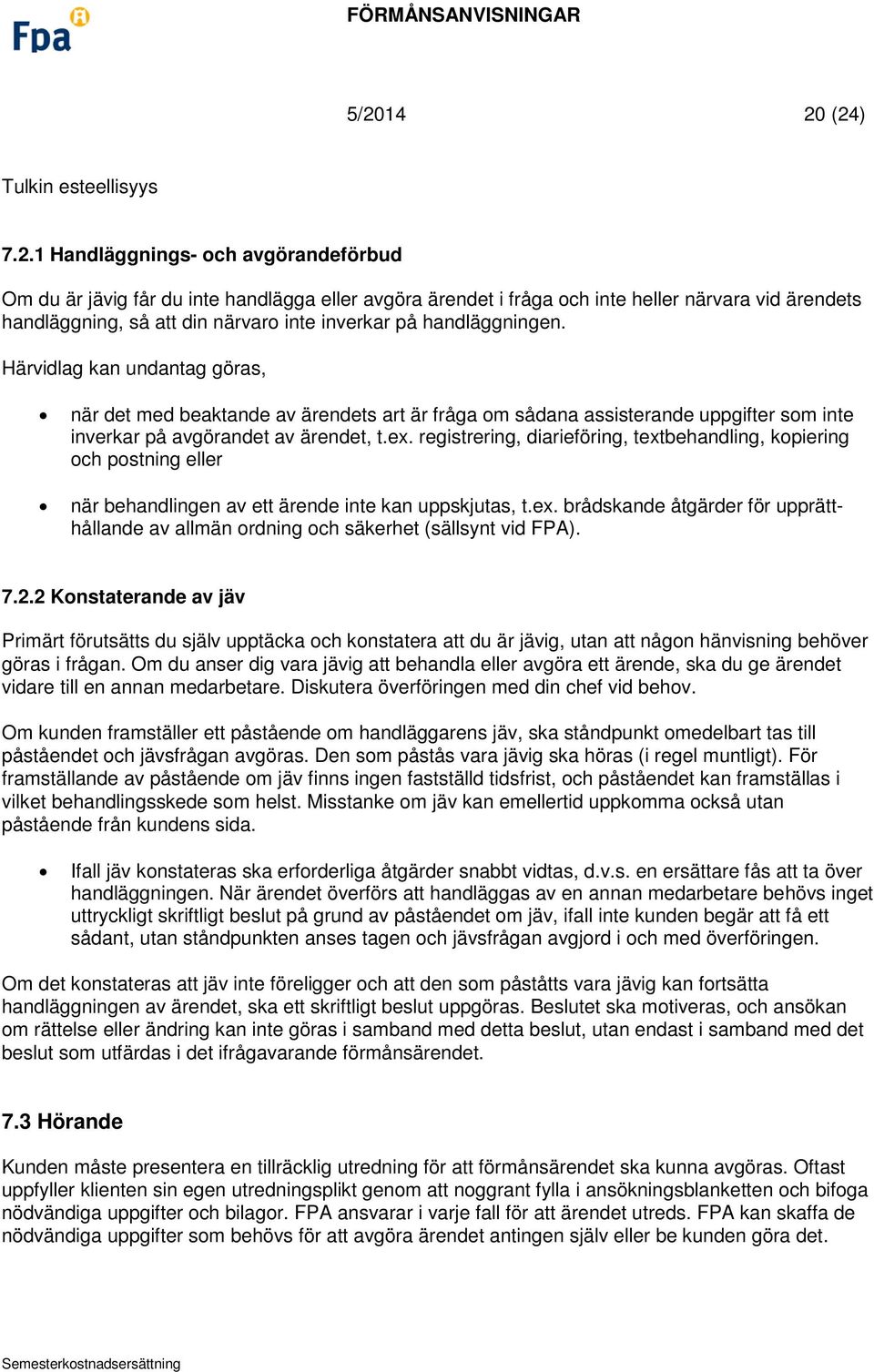 Härvidlag kan undantag göras, när det med beaktande av ärendets art är fråga om sådana assisterande uppgifter som inte inverkar på avgörandet av ärendet, t.ex.