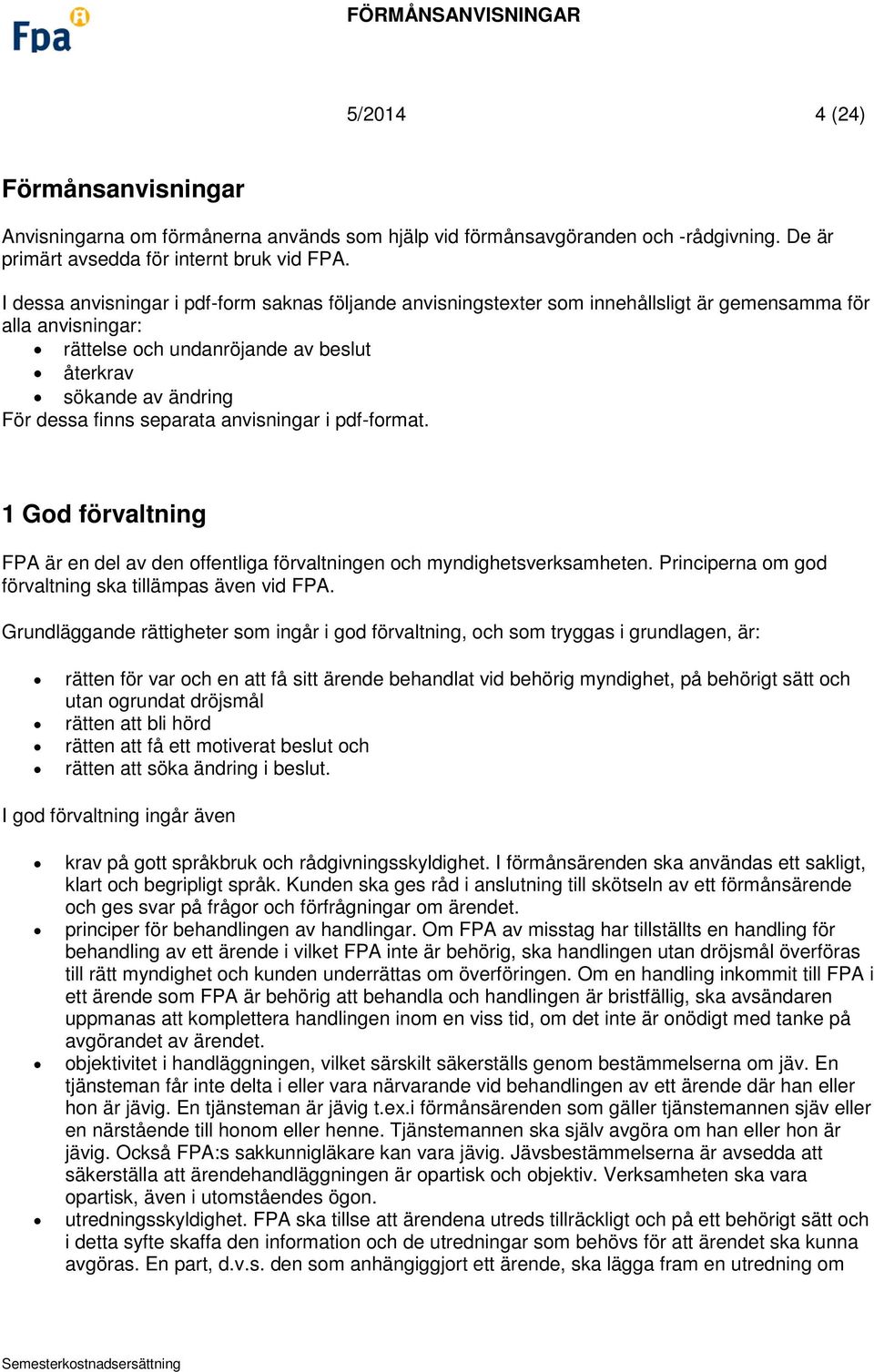 separata anvisningar i pdf-format. 1 God förvaltning FPA är en del av den offentliga förvaltningen och myndighetsverksamheten. Principerna om god förvaltning ska tillämpas även vid FPA.