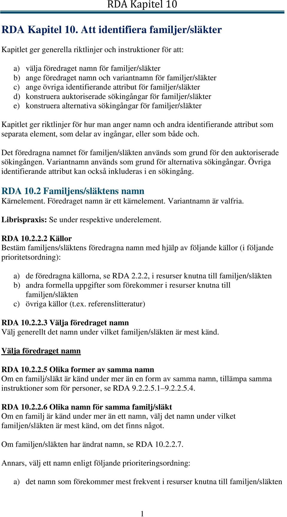 familjer/släkter c) ange övriga identifierande attribut för familjer/släkter d) konstruera auktoriserade sökingångar för familjer/släkter e) konstruera alternativa sökingångar för familjer/släkter