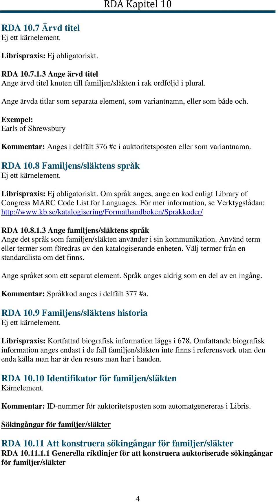 8 Familjens/släktens språk Librispraxis: Ej obligatoriskt. Om språk anges, ange en kod enligt Library of Congress MARC Code List for Languages. För mer information, se Verktygslådan: http://www.kb.