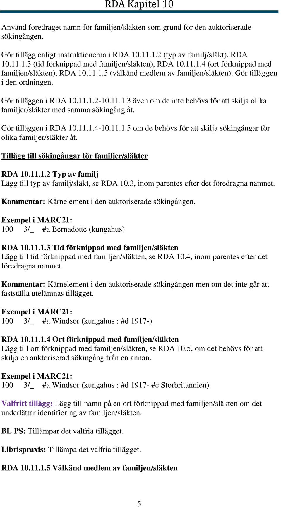 Gör tilläggen i RDA 10.11.1.4-10.11.1.5 om de behövs för att skilja sökingångar för olika familjer/släkter åt. Tillägg till sökingångar för familjer/släkter RDA 10.11.1.2 Typ av familj Lägg till typ av familj/släkt, se RDA 10.