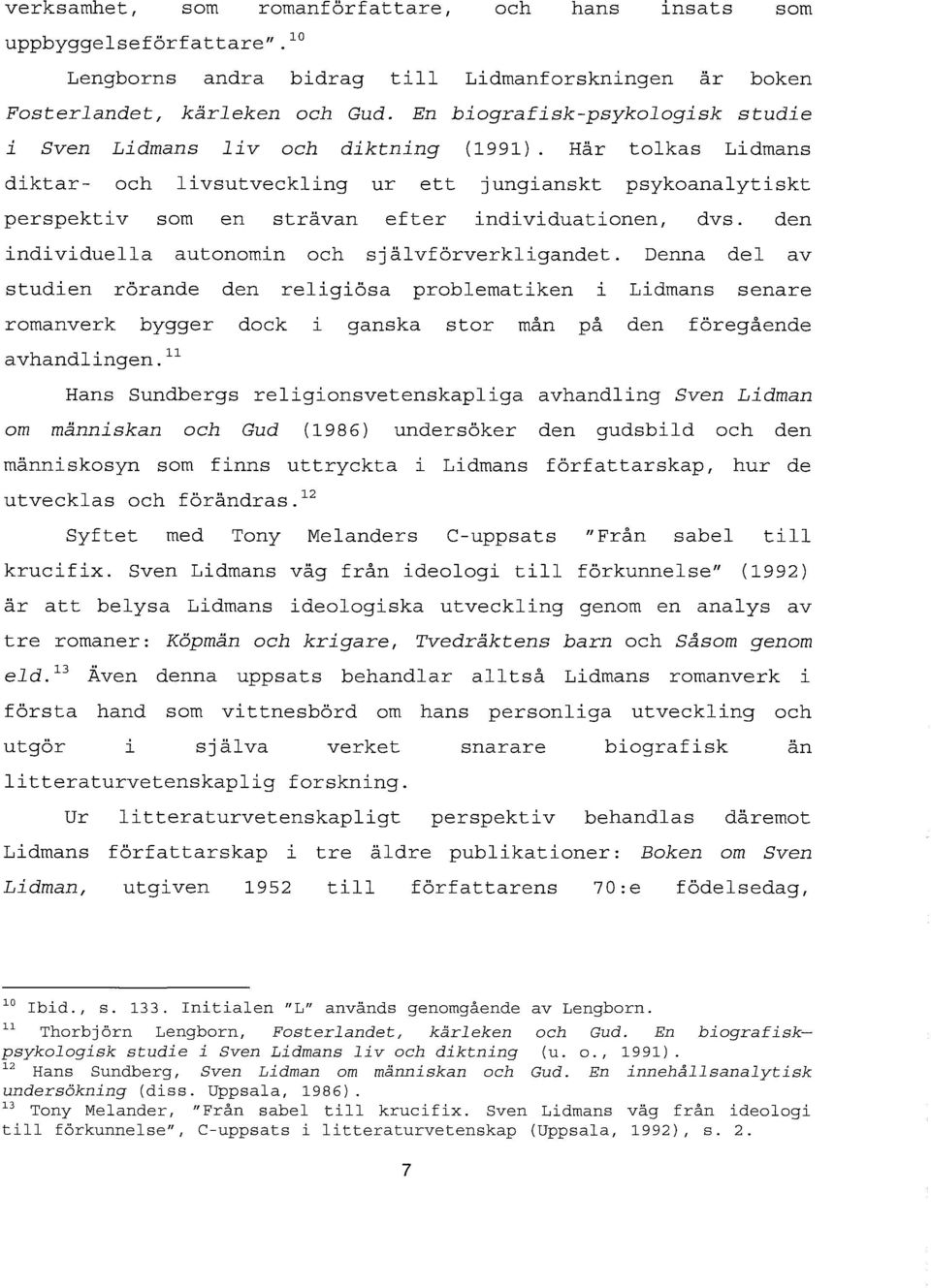 Här tolkas Lidmans diktar- och livsutveckling ur ett jungianskt psykoanalytiskt perspektiv som en strävan efter individuationen r dvs. den individuella autonomin och självförverkligandet.