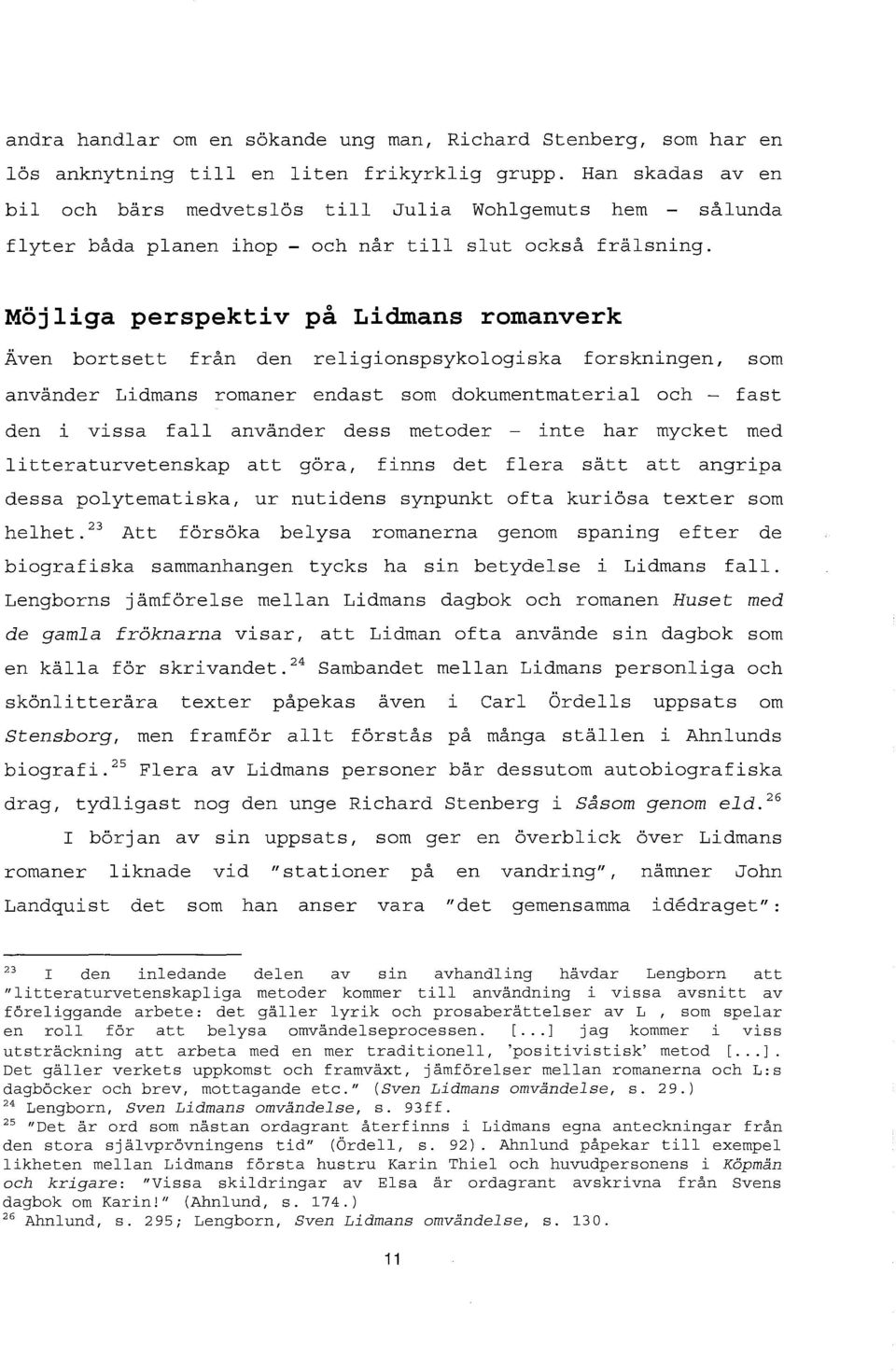 Möjliga perspektiv på Lidmans romanverk Även bortsett från den religionspsykologiska forskningen t som använder Lidmans romaner endast som dokumentmaterial och - fast den i vissa fall använder dess