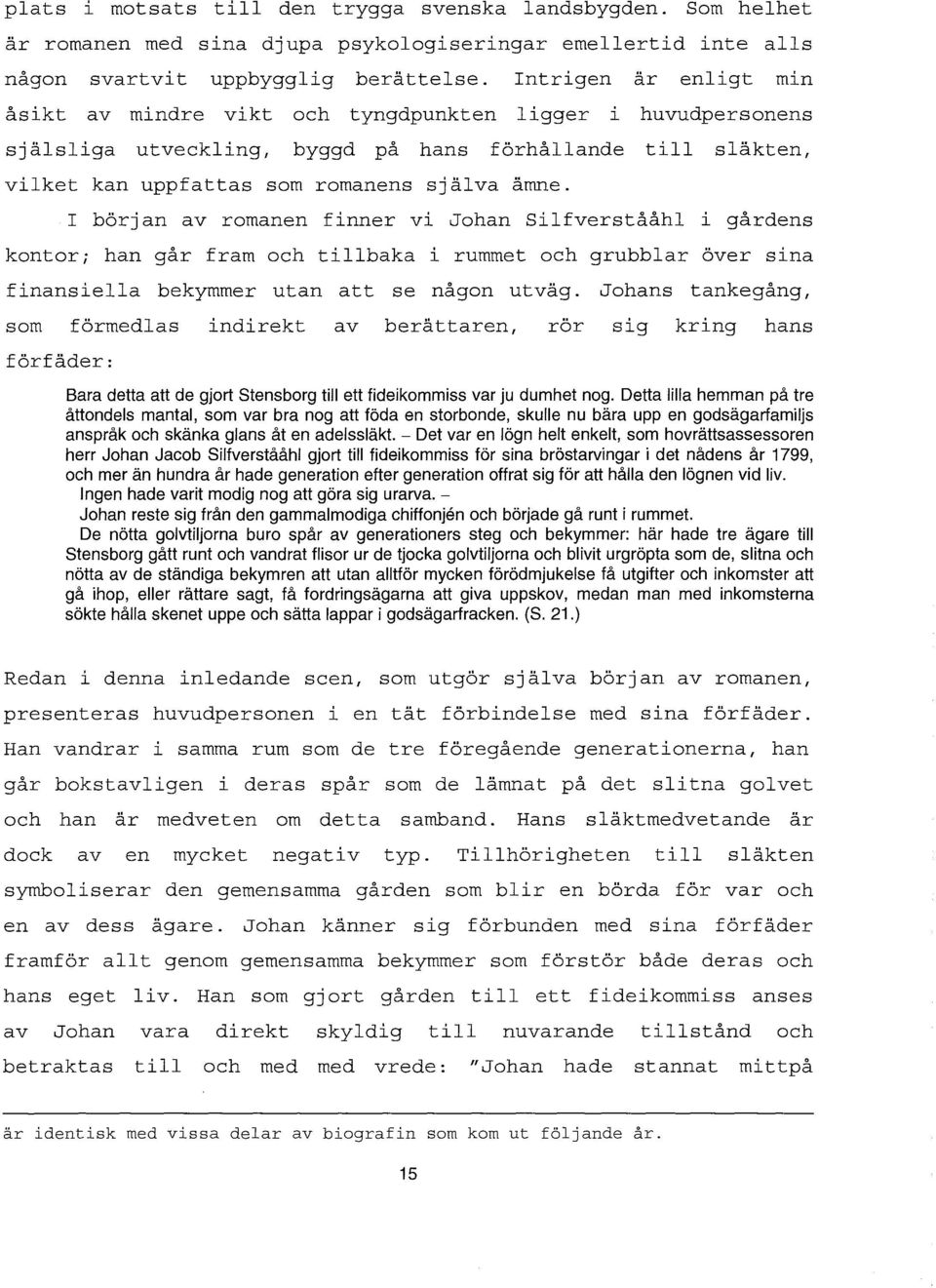 I början av romanen finner vi Johan Silfverstååhl l gårdens kontor; han går fram och tillbaka i rummet och grubblar över sina finansiella bekymmer utan att se någon utväg.