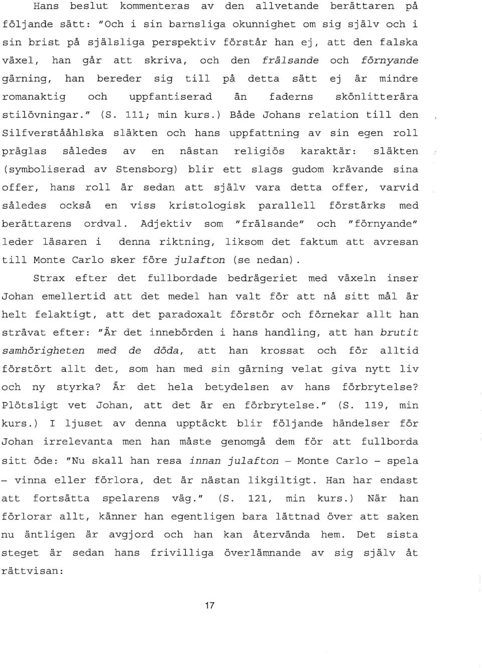 ) Både Johans relation till den Silfverstååhlska släkten och hans uppfattning av sin egen roll präglas således av en nästan religiös karaktär: släkten (symboliserad av Stensborg) blir ett slags gudom