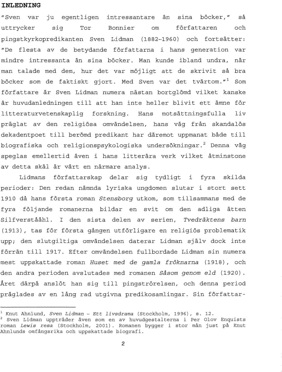 Man kunde ibland undra, när man talade med dem, hur det var möj ligt att de skri vi t så bra böcker som de faktiskt gjort. Med Sven var det tvärtom.