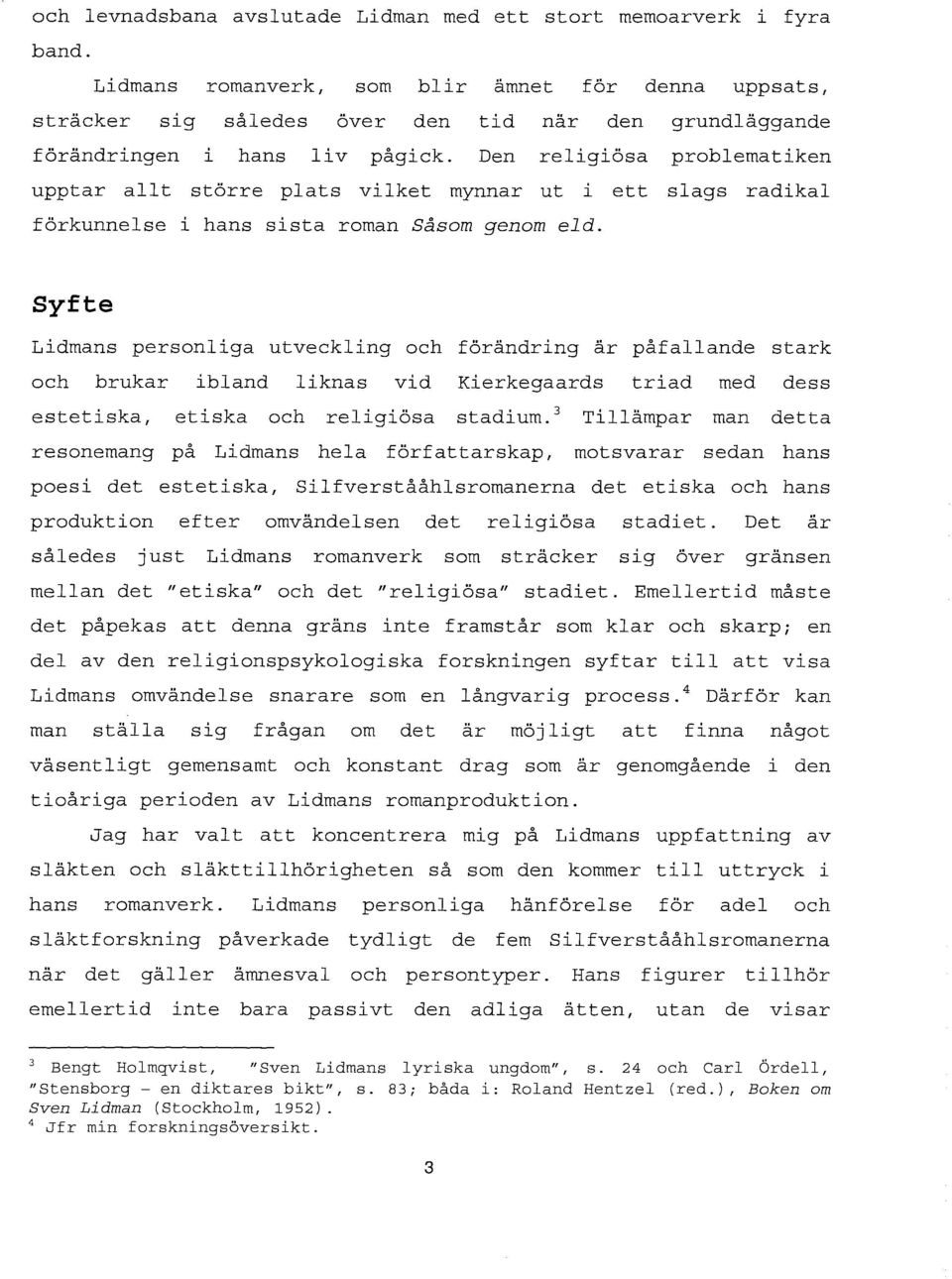 Den religiösa problematiken upptar allt större plats vilket mynnar ut l ett slags radikal förkunnelse i hans sista roman Såsom genom eld.