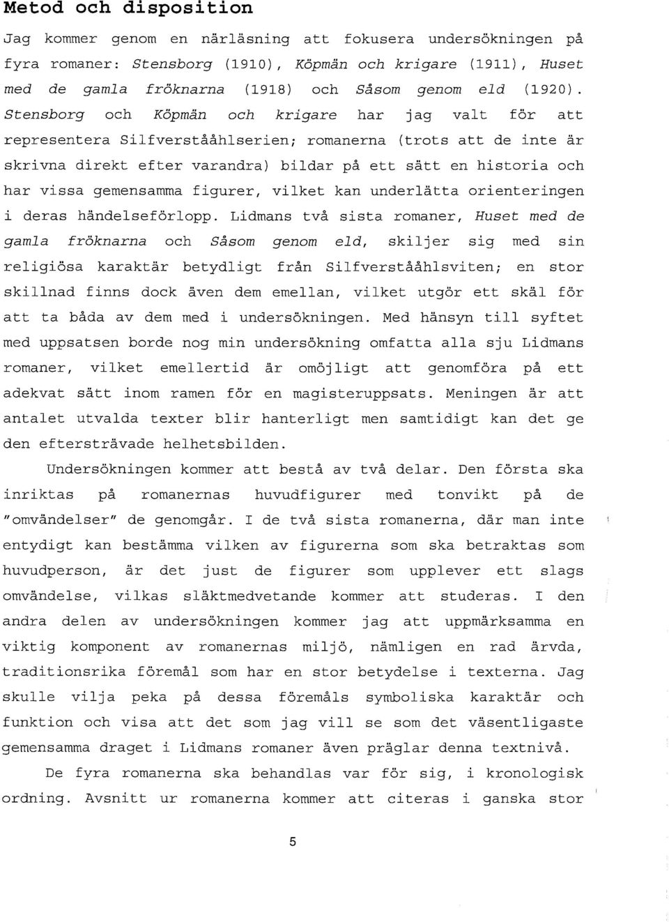 Stensborg och Köpmän och krigare har jag valt för att representera Silfverstååhlserienj romanerna (trots att de inte är skrivna direkt efter varandra) bildar på ett sätt en historia och har vissa