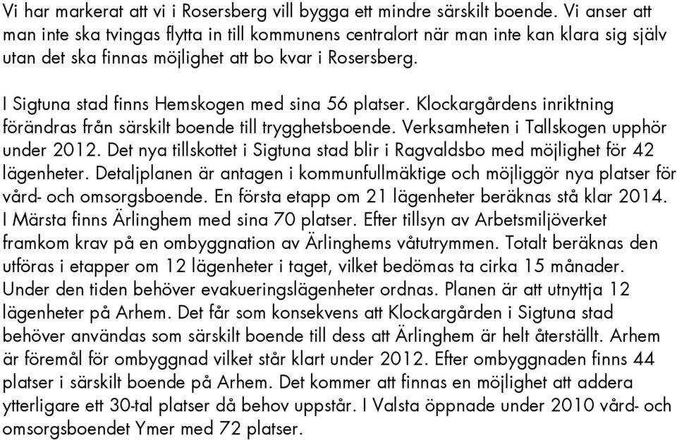 I Sigtuna stad finns Hemskogen med sina 56 platser. Klockargårdens inriktning förändras från särskilt boende till trygghetsboende. Verksamheten i Tallskogen upphör under 2012.