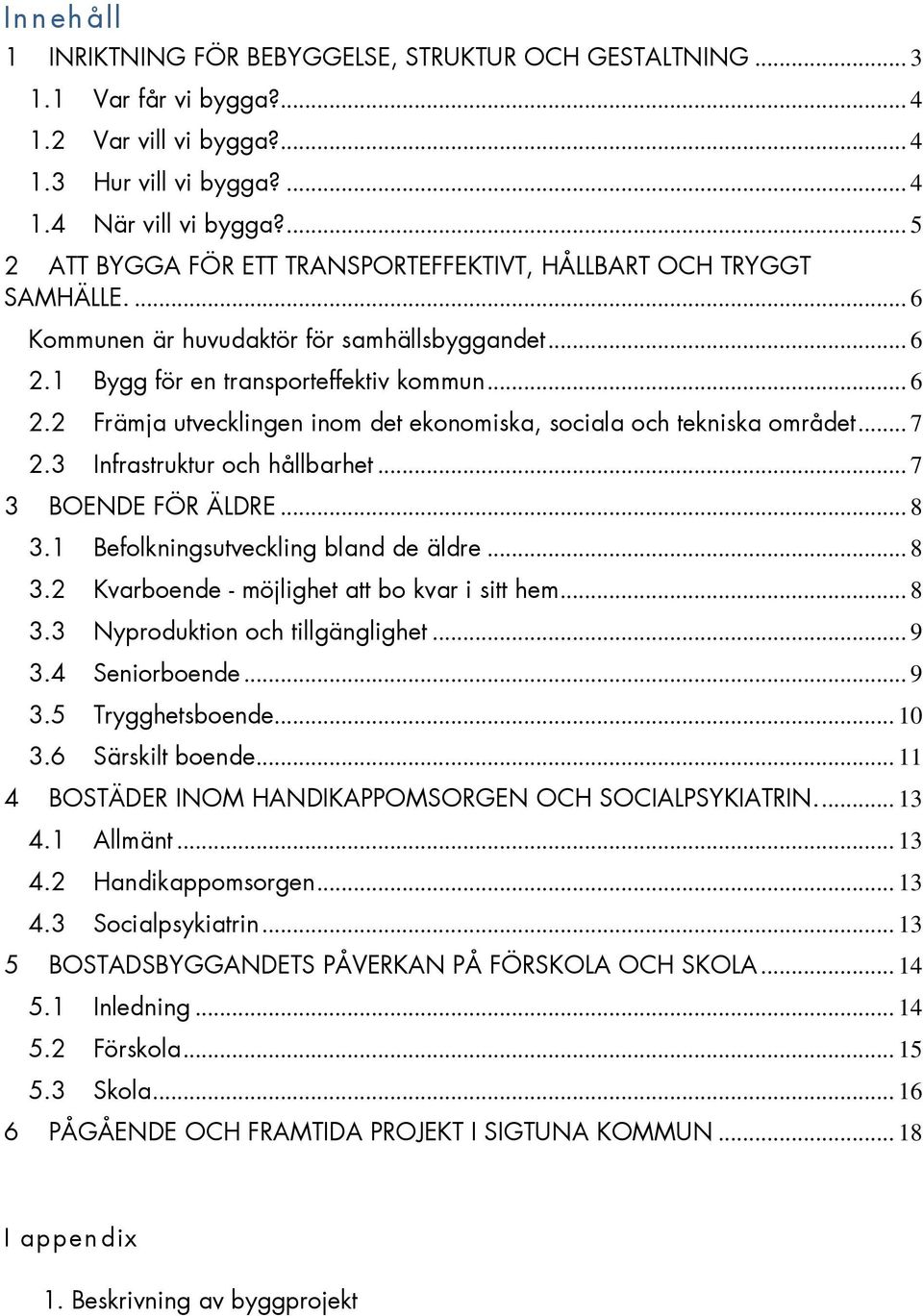 1 Bygg för en transporteffektiv kommun... 6 2.2 Främja utvecklingen inom det ekonomiska, sociala och tekniska området... 7 2.3 Infrastruktur och hållbarhet... 7 3 BOENDE FÖR ÄLDRE... 8 3.