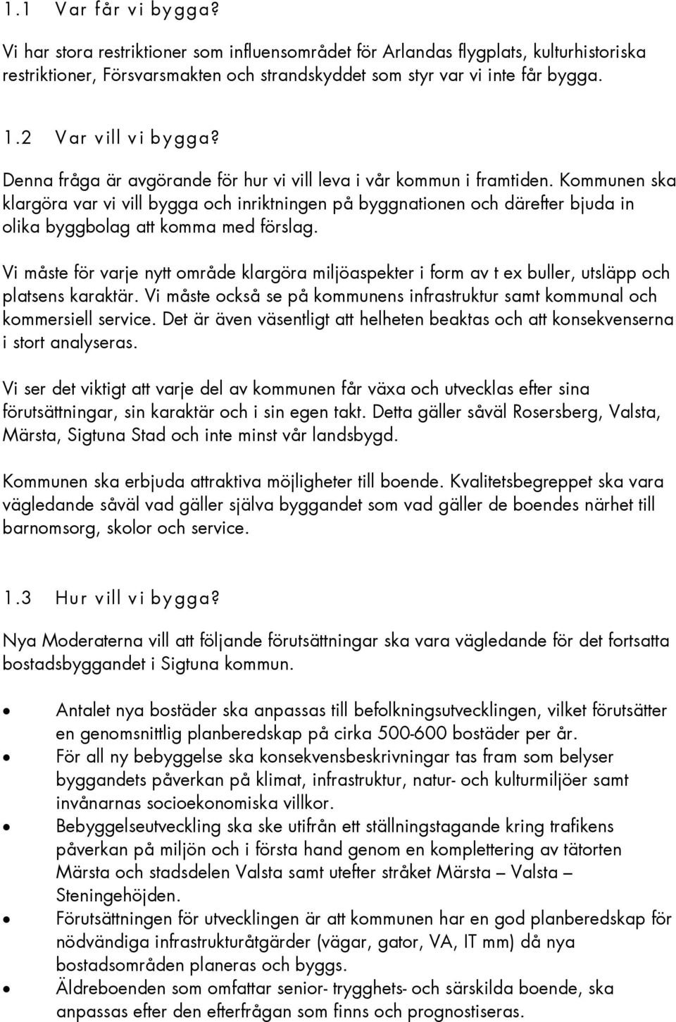 Kommunen ska klargöra var vi vill bygga och inriktningen på byggnationen och därefter bjuda in olika byggbolag att komma med förslag.