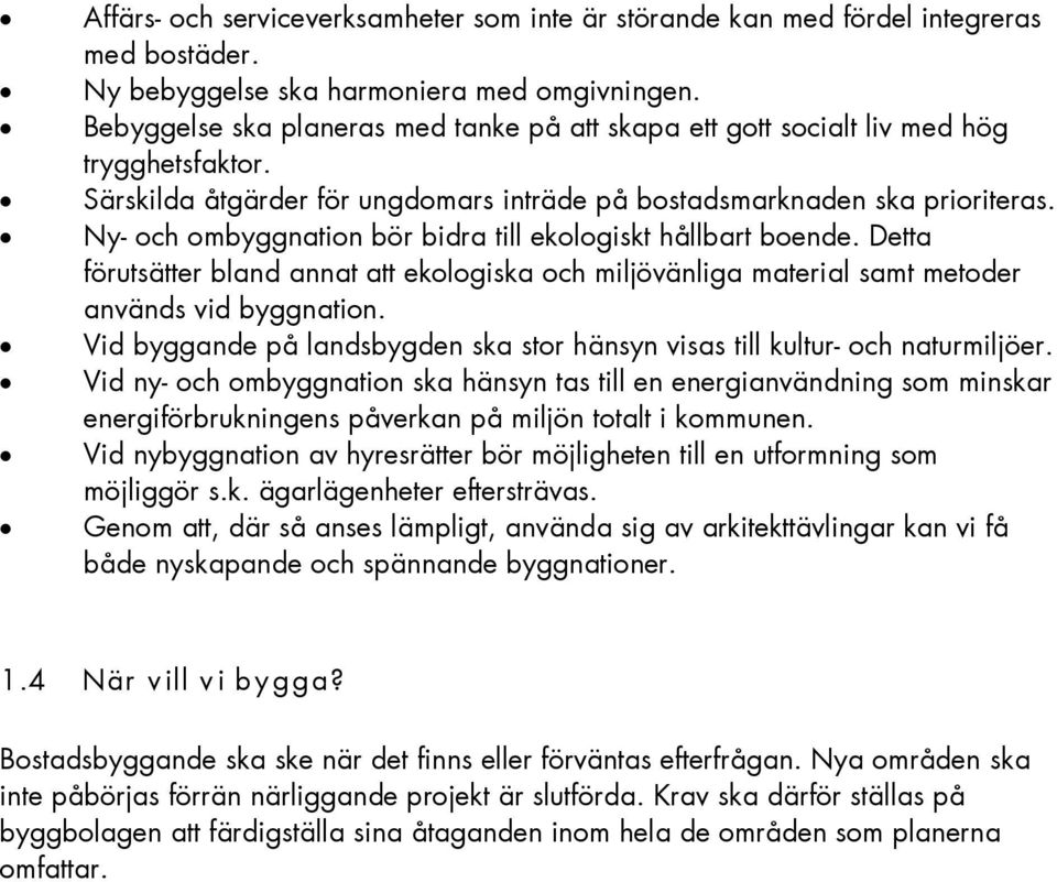 Ny- och ombyggnation bör bidra till ekologiskt hållbart boende. Detta förutsätter bland annat att ekologiska och miljövänliga material samt metoder används vid byggnation.