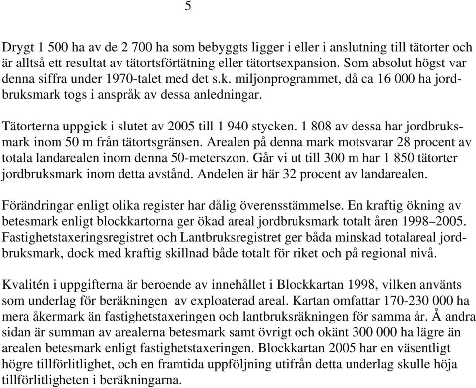 Tätorterna uppgick i slutet av 2005 till 1 940 stycken. 1 808 av dessa har jordbruksmark inom 50 m från tätortsgränsen.