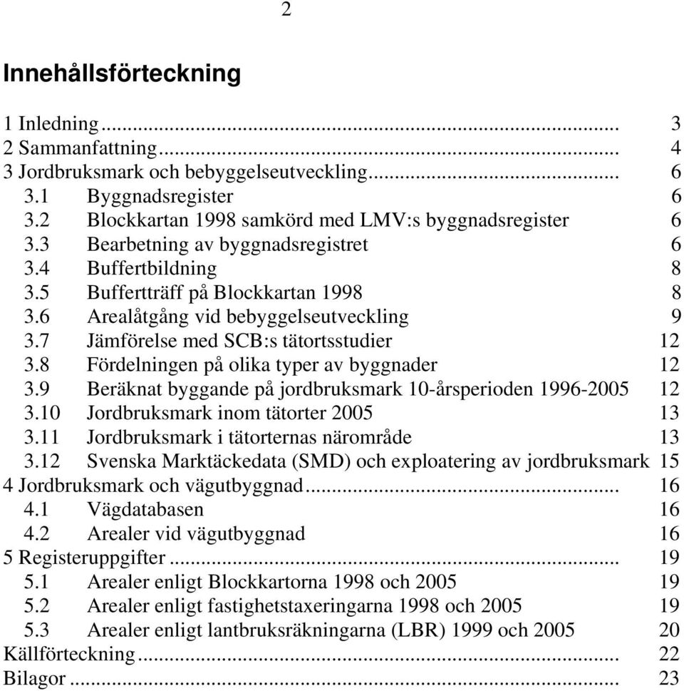 8 Fördelningen på olika typer av byggnader 12 3.9 Beräknat byggande på jordbruksmark 10-årsperioden 1996-2005 12 3.10 Jordbruksmark inom tätorter 2005 13 3.