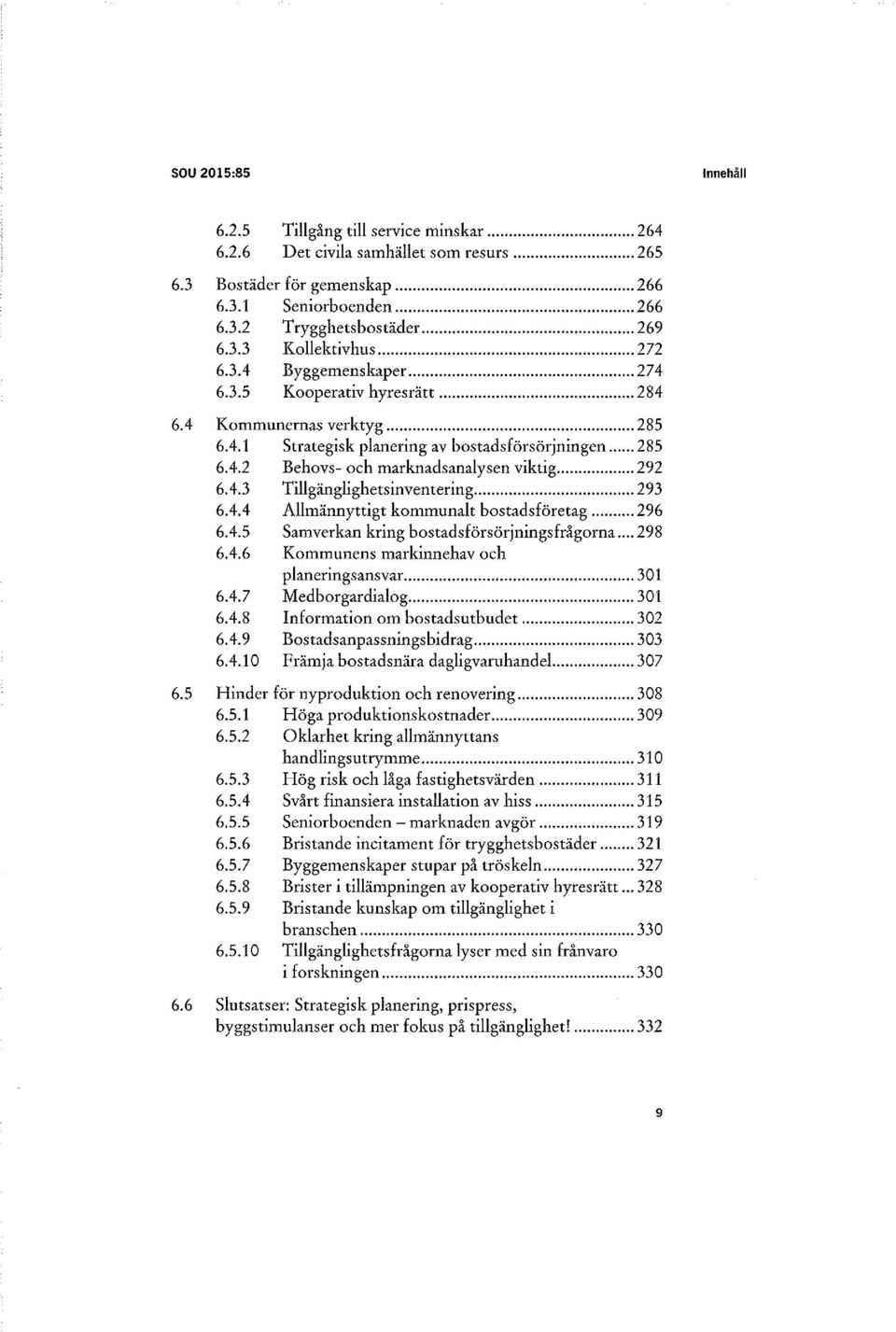 ..292 6.4.3 Tillgänglighetsinventering... 293 6.4.4 Allmännyttigt kommunalt bostadsföretag...296 6.4.5 Samverkan kring bostadsförsörjningsfrågorna... 298 6.4.6 Kommunens markinnehav och planeringsansvar.