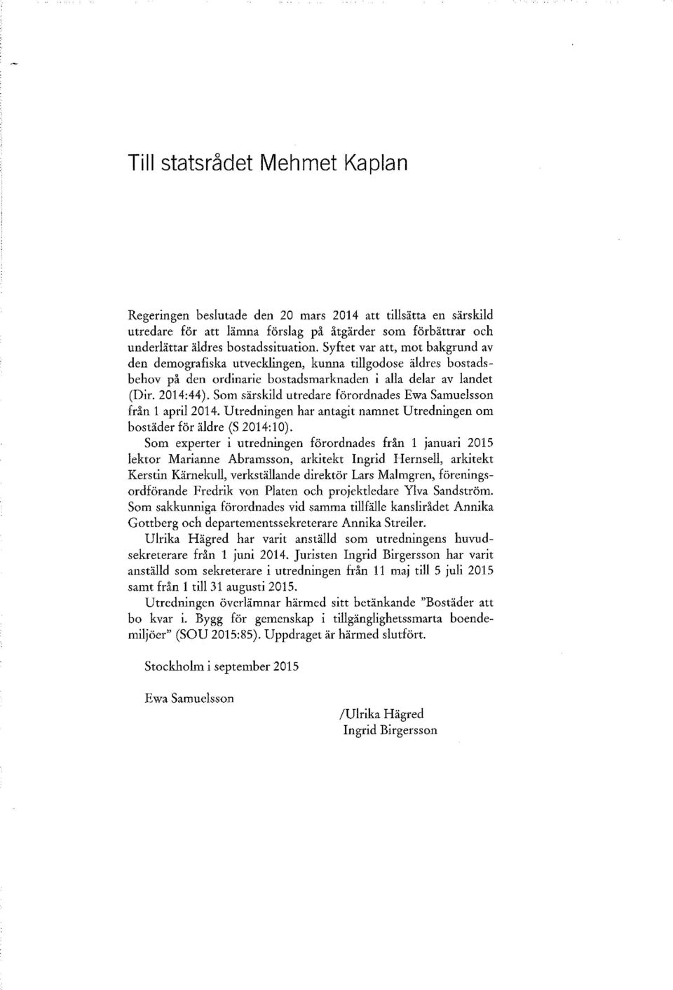 Som särskild utredare förordnades Ewa Samuelsson från 1 april 2014. Utredningen har antagit namnet Utredningen om bostäder för äldre (S 2014:10).