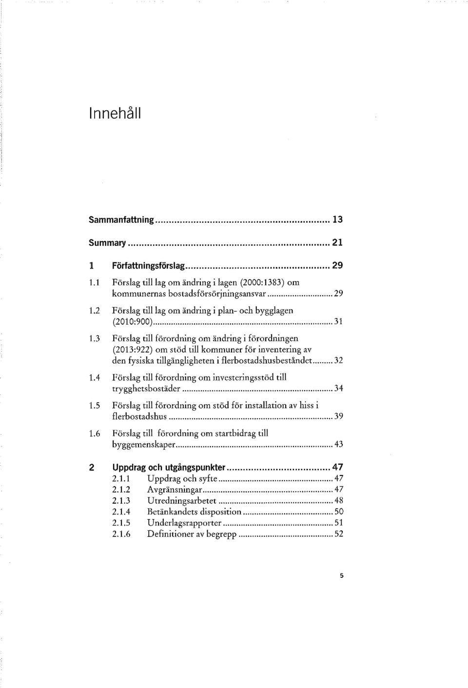 4 Förslag till förordning om investeringsstöd till trygghetsbostäder... 34 1.5 Förslag till förordning om stöd för installation av hiss i flerbostadshus... 39 1.