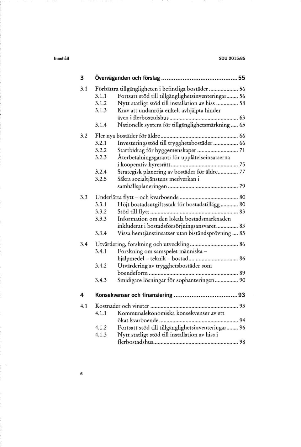 .. 66 3.2.2 Startbidrag för byggemenskaper... 71 3.2.3 Återbetalningsgaranti för upplåtelseinsatserna i kooperativ hyresrätt... 75 3.2.4 Strategisk planering av bostäder för äldre... 77 3.2.5 Säkra socialtjänstens medverkan i samhällsplaneringen.