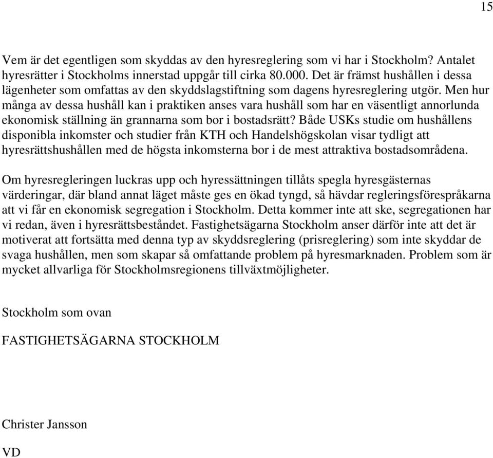 Men hur många av dessa hushåll kan i praktiken anses vara hushåll som har en väsentligt annorlunda ekonomisk ställning än grannarna som bor i bostadsrätt?