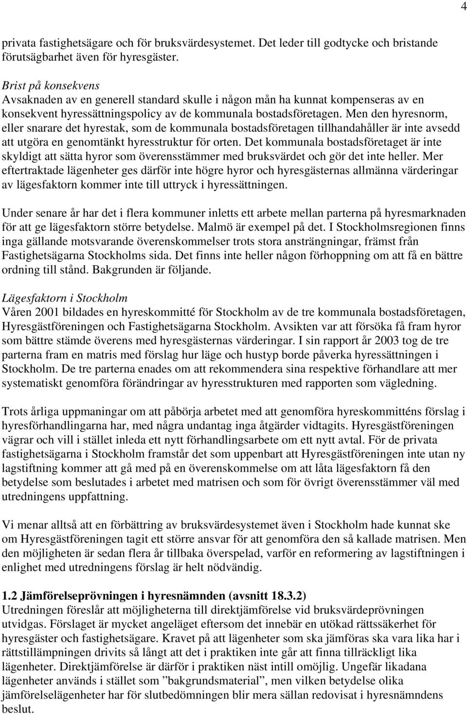 Men den hyresnorm, eller snarare det hyrestak, som de kommunala bostadsföretagen tillhandahåller är inte avsedd att utgöra en genomtänkt hyresstruktur för orten.