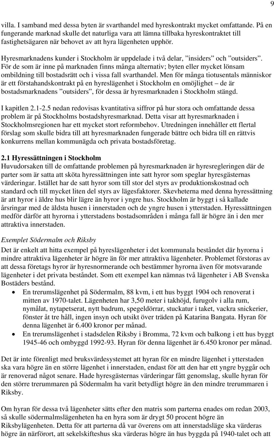 Hyresmarknadens kunder i Stockholm är uppdelade i två delar, insiders och outsiders.