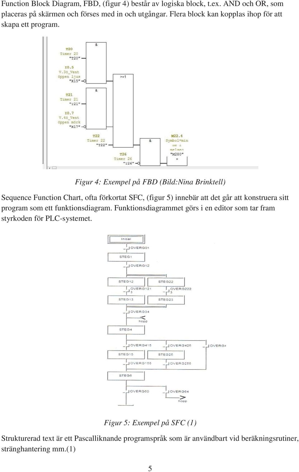 Figur 4: Exempel på FBD (Bild:Nina Brinktell) Sequence Function Chart, ofta förkortat SFC, (figur 5) innebär att det går att konstruera sitt program