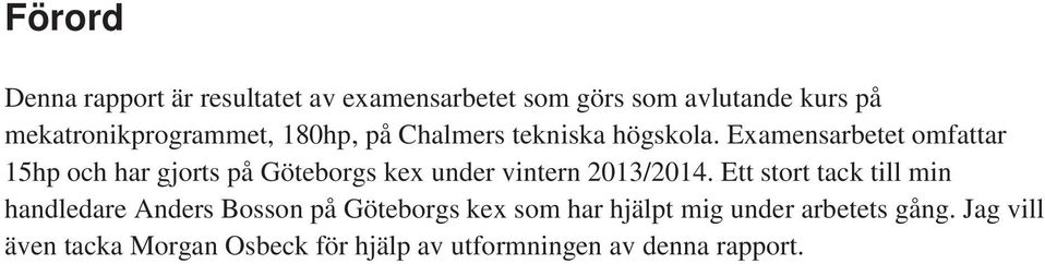 Examensarbetet omfattar 15hp och har gjorts på Göteborgs kex under vintern 2013/2014.