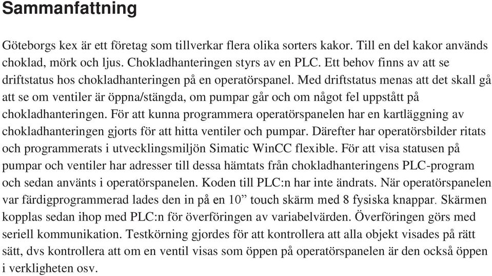 Med driftstatus menas att det skall gå att se om ventiler är öppna/stängda, om pumpar går och om något fel uppstått på chokladhanteringen.