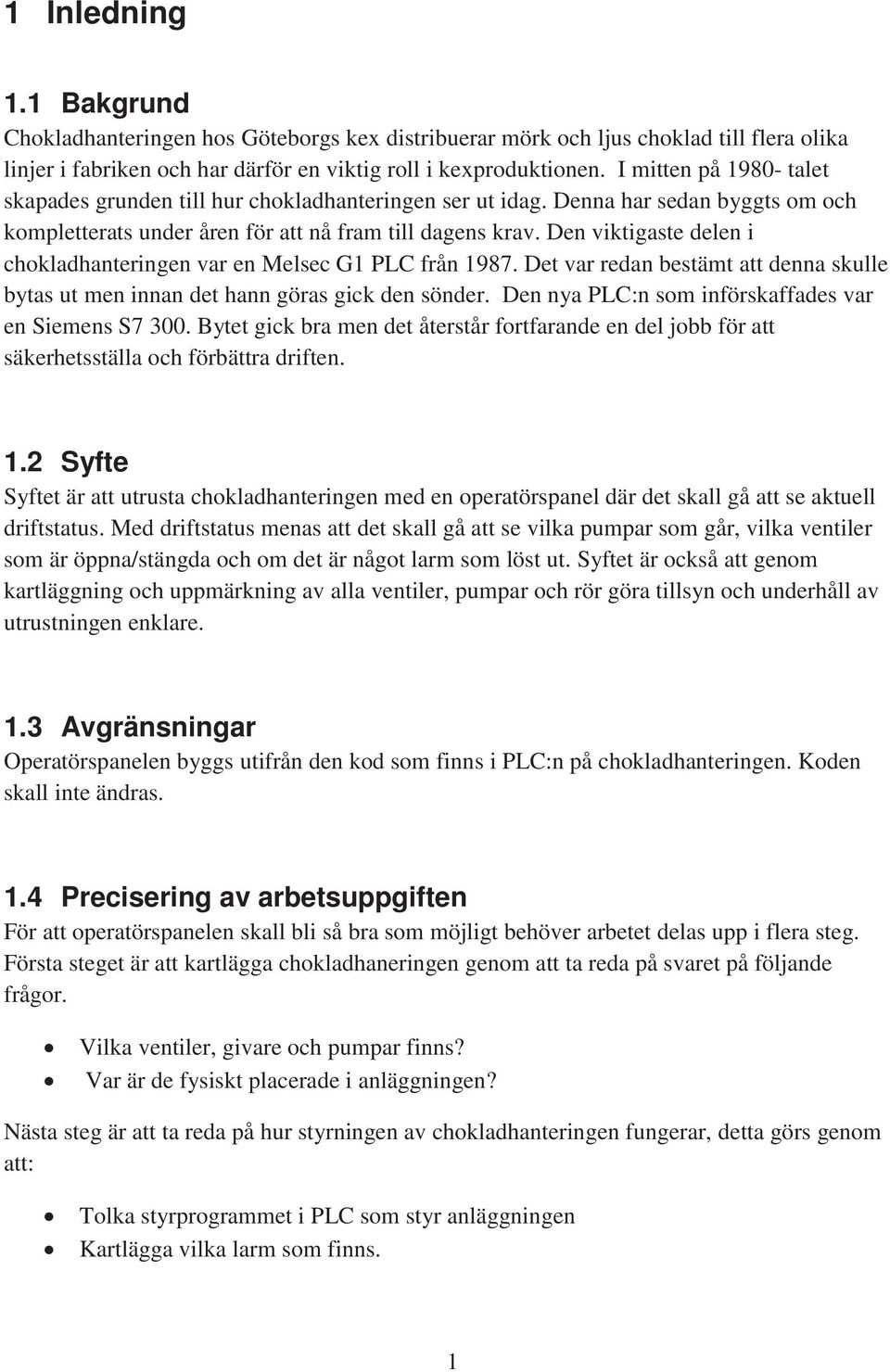 Den viktigaste delen i chokladhanteringen var en Melsec G1 PLC från 1987. Det var redan bestämt att denna skulle bytas ut men innan det hann göras gick den sönder.